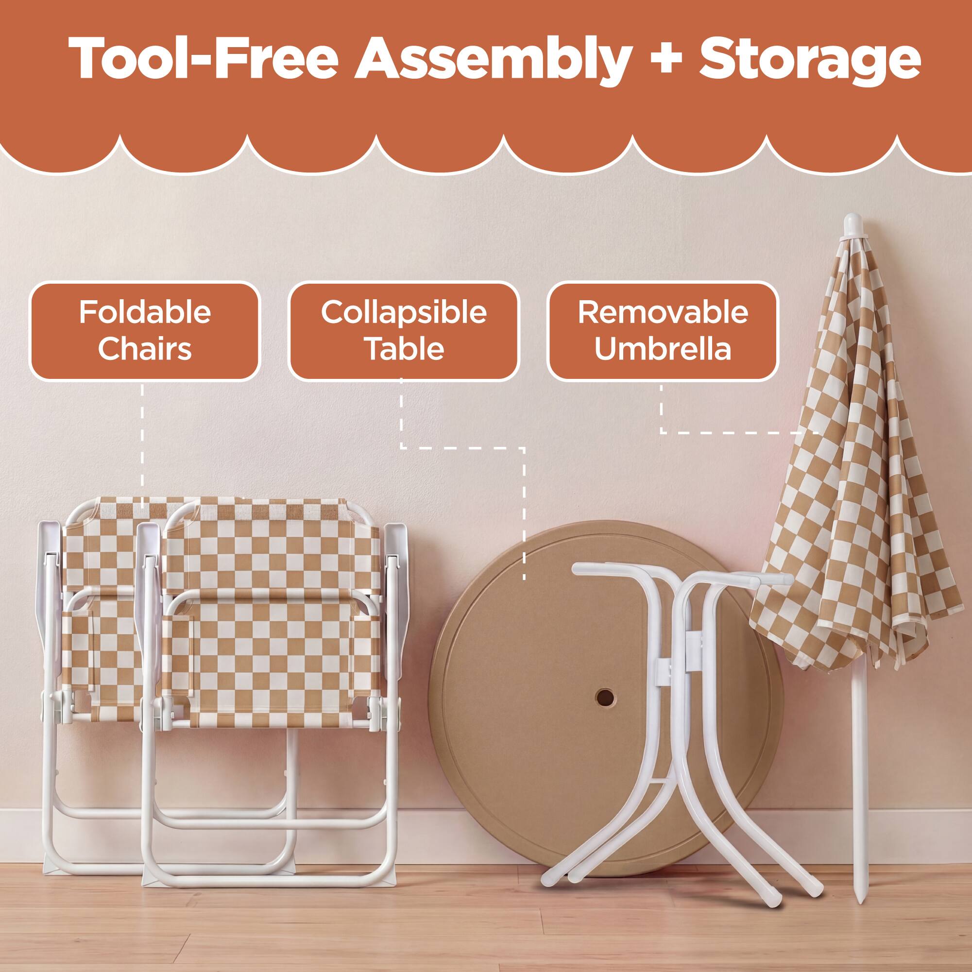Tool-Free Assembly + Storage

- Foldable Chairs
- Collapsible Table
- Removable Umbrella