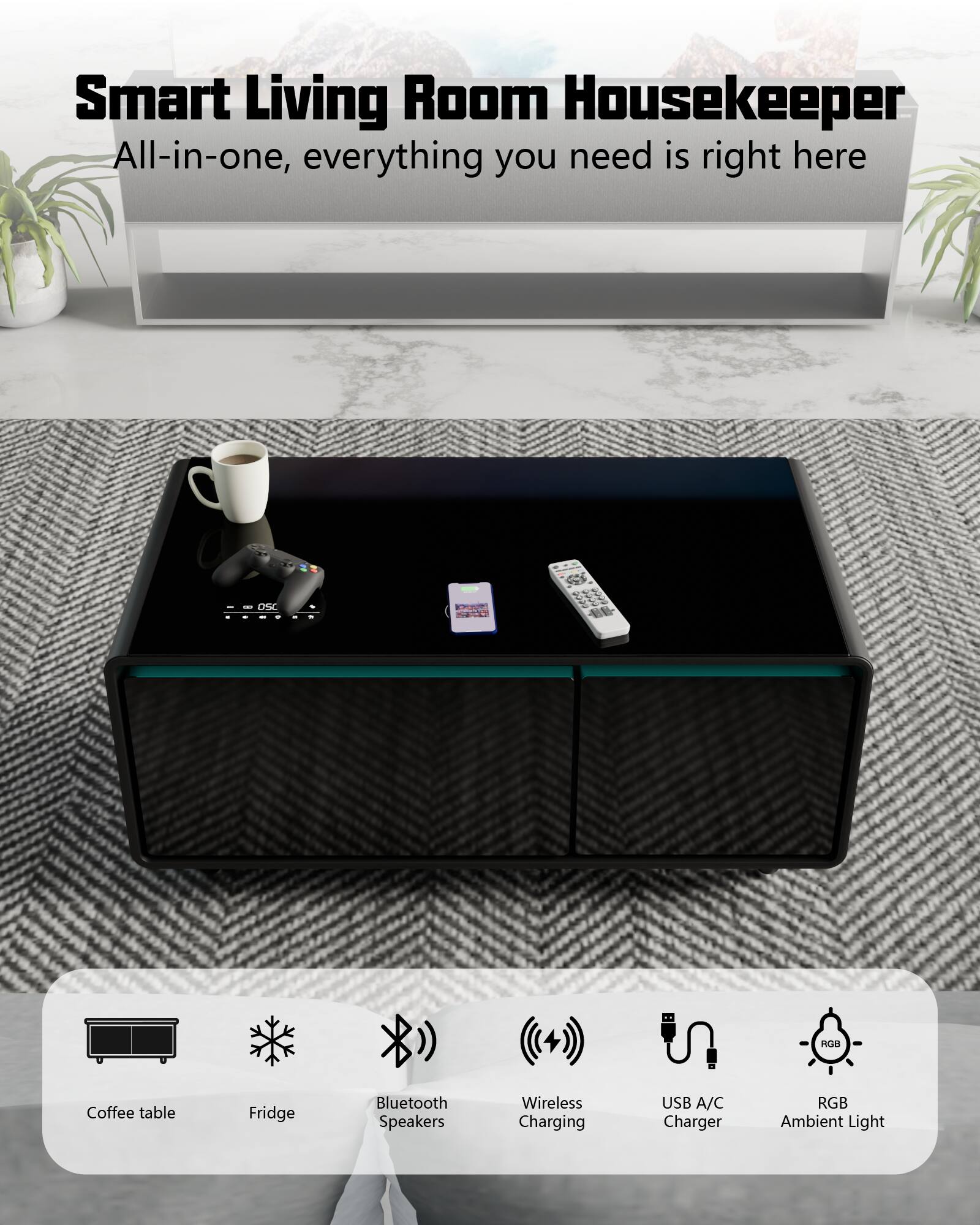 Smart Living Room Housekeeper: All-in-one, everything you need is right here.

Coffee table
Fridge
Bluetooth Speakers
Wireless Charging
USB A/C Charger
RGB Ambient Light