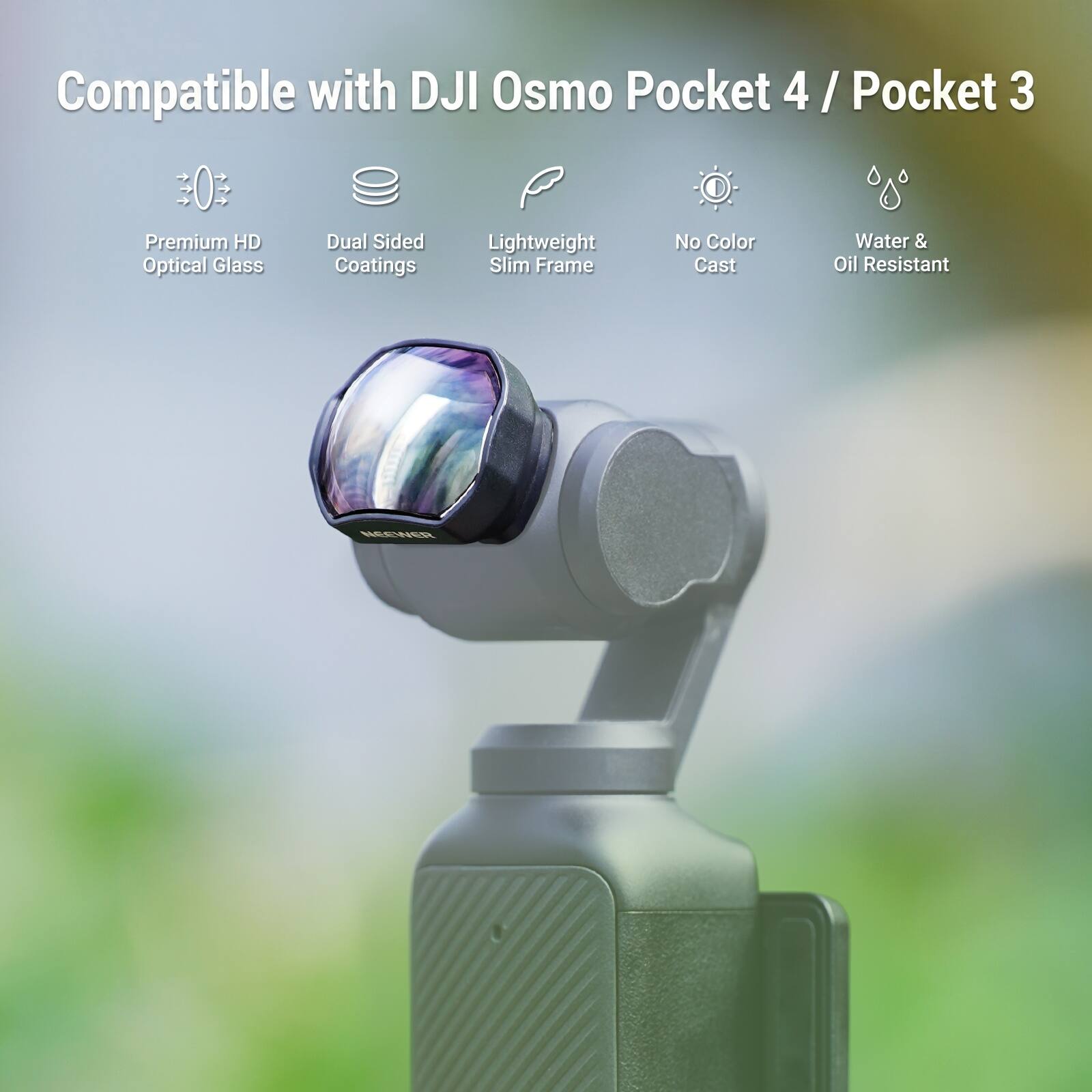 Compatible with DJI Osmo Pocket 4 / Pocket 3

- Premium HD Optical Glass
- Dual Sided Coatings
- Lightweight Slim Frame
- No Color Cast
- Water & Oil Resistant