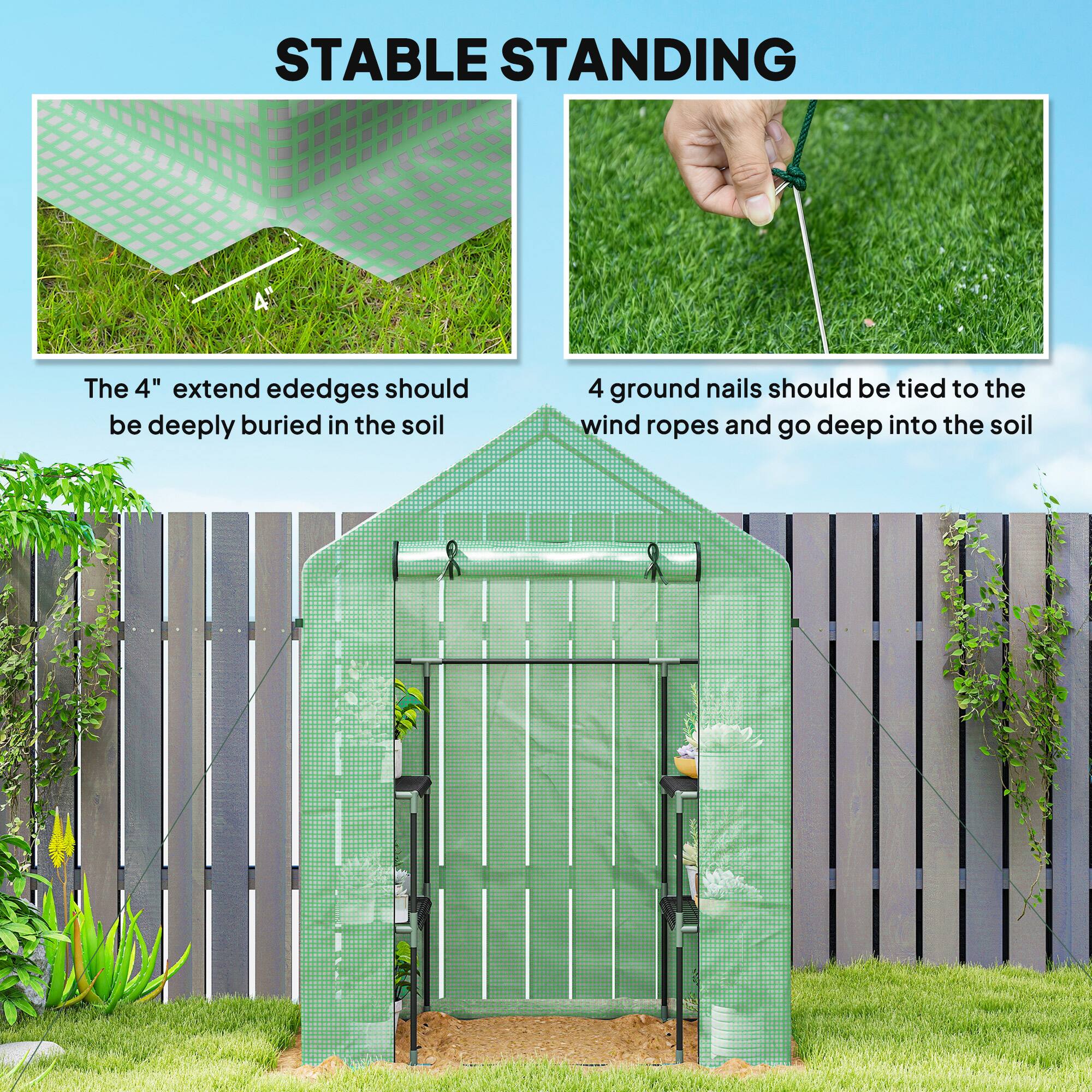STABLE STANDING

The 4" extended edges should be deeply buried in the soil

4 ground nails should be tied to the wind ropes and go deep into the soil