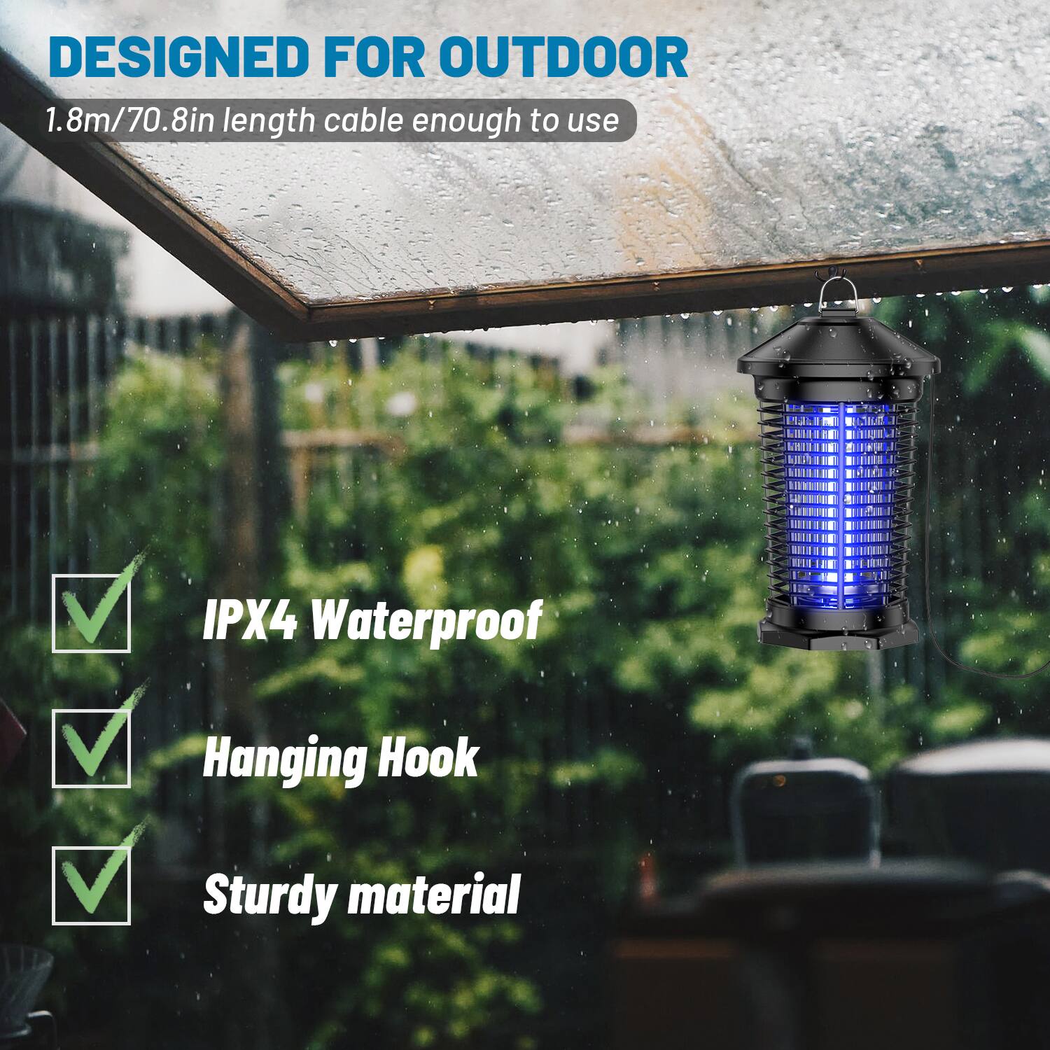 DESIGNED FOR OUTDOOR  
1.8m/70.8in length cable enough to use  

- IPX4 Waterproof  
- Hanging Hook  
- Sturdy material