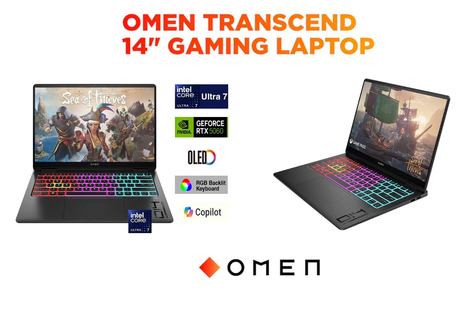 OMEN TRANSCEND 14" GAMING LAPTOP  
Sea of Thieves  
Intel CORE Ultra 7  
GEFORCE NVIDIA RTX 5060  
OLED  
RGB Backlit Keyboard  
Copilot & GAMEPASS