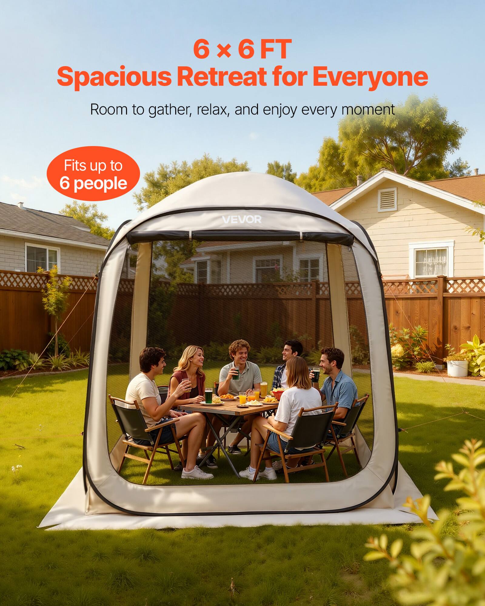 6 x 6 FT Spacious Retreat for Everyone  
Room to gather, relax, and enjoy every moment  
Fits up to 6 people  
VEVOR
