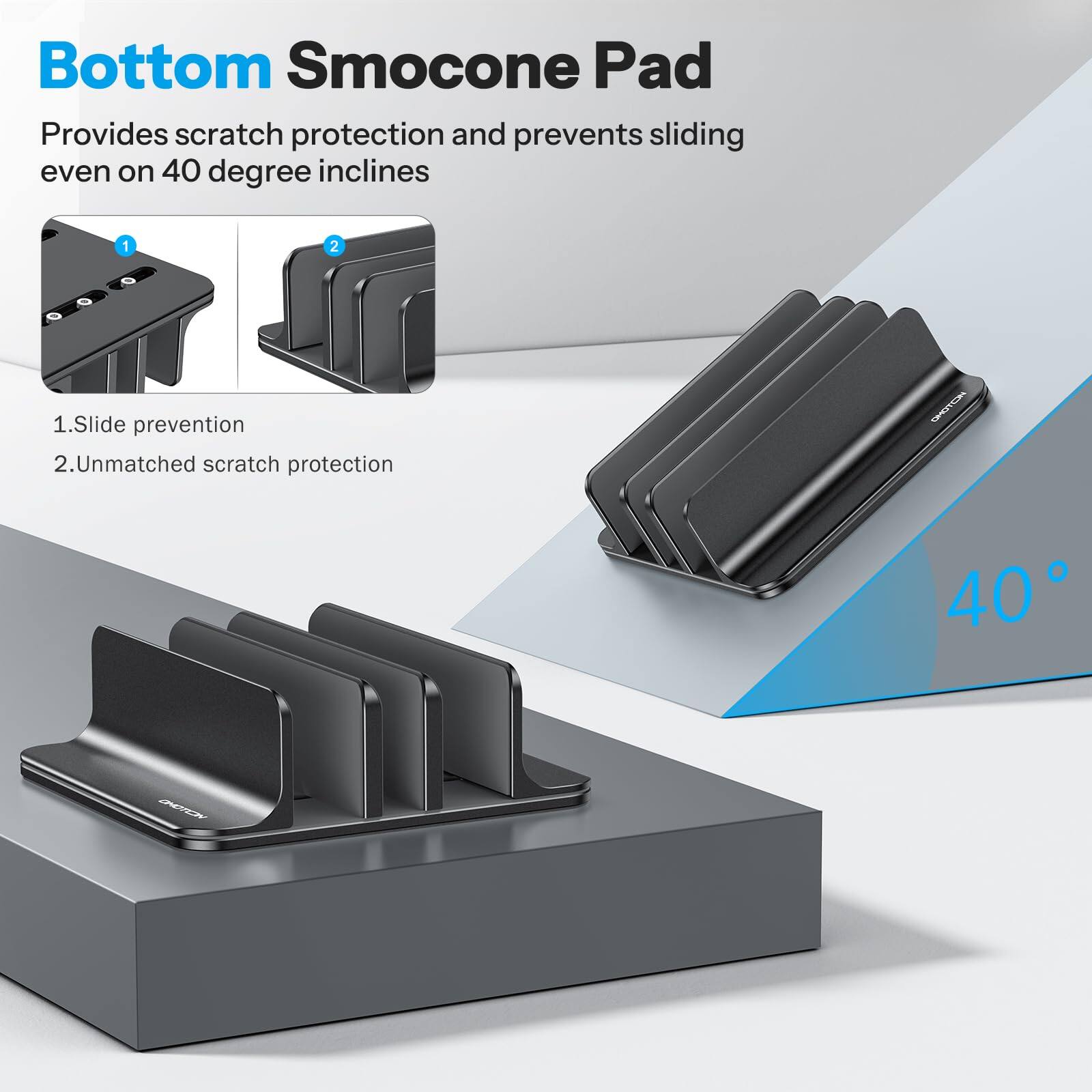 Bottom Smocone Pad  
Provides scratch protection and prevents sliding even on 40 degree inclines  

1. Slide prevention  
2. Unmatched scratch protection  

CE 40