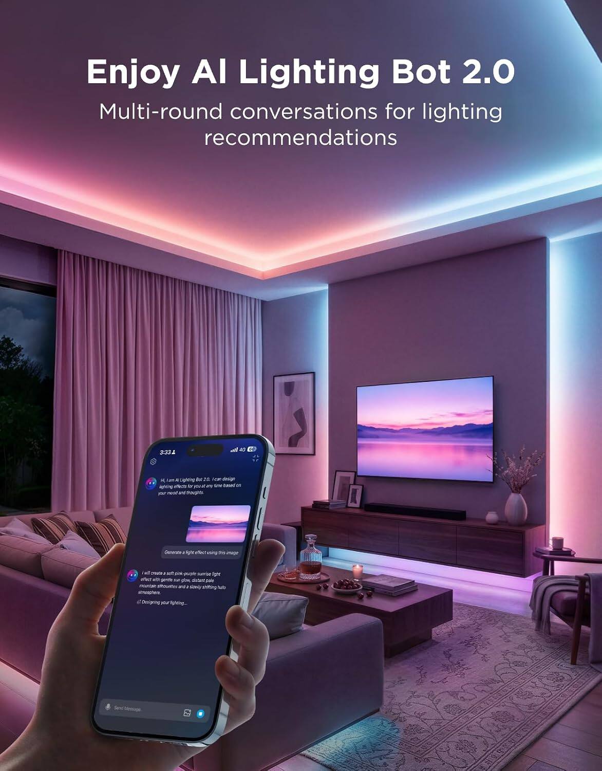 Enjoy AI Lighting Bot 2.0  
Multi-round conversations for lighting recommendations

3:33 J  
Wa 40  
M lan e Lighting Bot 2.0 can design Nects by you a any VM based M ighting FAT bean and thoughts  
Generate light effect using this image  
Sa story son DIN puple saving light effect gentle tun pow, distant sale mountan shouettes and - sizely shitting duf  
of Designing your lighting  
Send Message