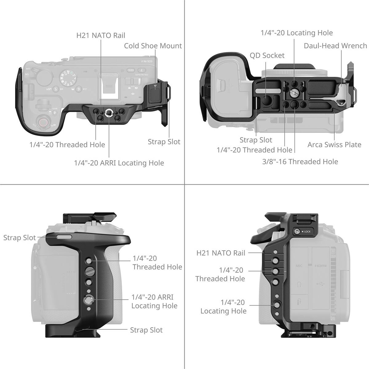 H21 NATO Rail Cold Shoe Mount 198

1/4"-20 Locating Hole Dual-Head Wrench QD Socket

1/4"-20 Threaded Hole
Strap Slot
1/4"-20 ARRI Locating Hole
3/8"-16 Threaded Hole
Strap Slot

H21 NATO Rail 1/4"-20 Threaded Hole 1/4"-20 Threaded Hole

MIC
HDMI
1/4"-20 ARRI Locating Hole
1/4"-20 Locating Hole
Strap Slot
