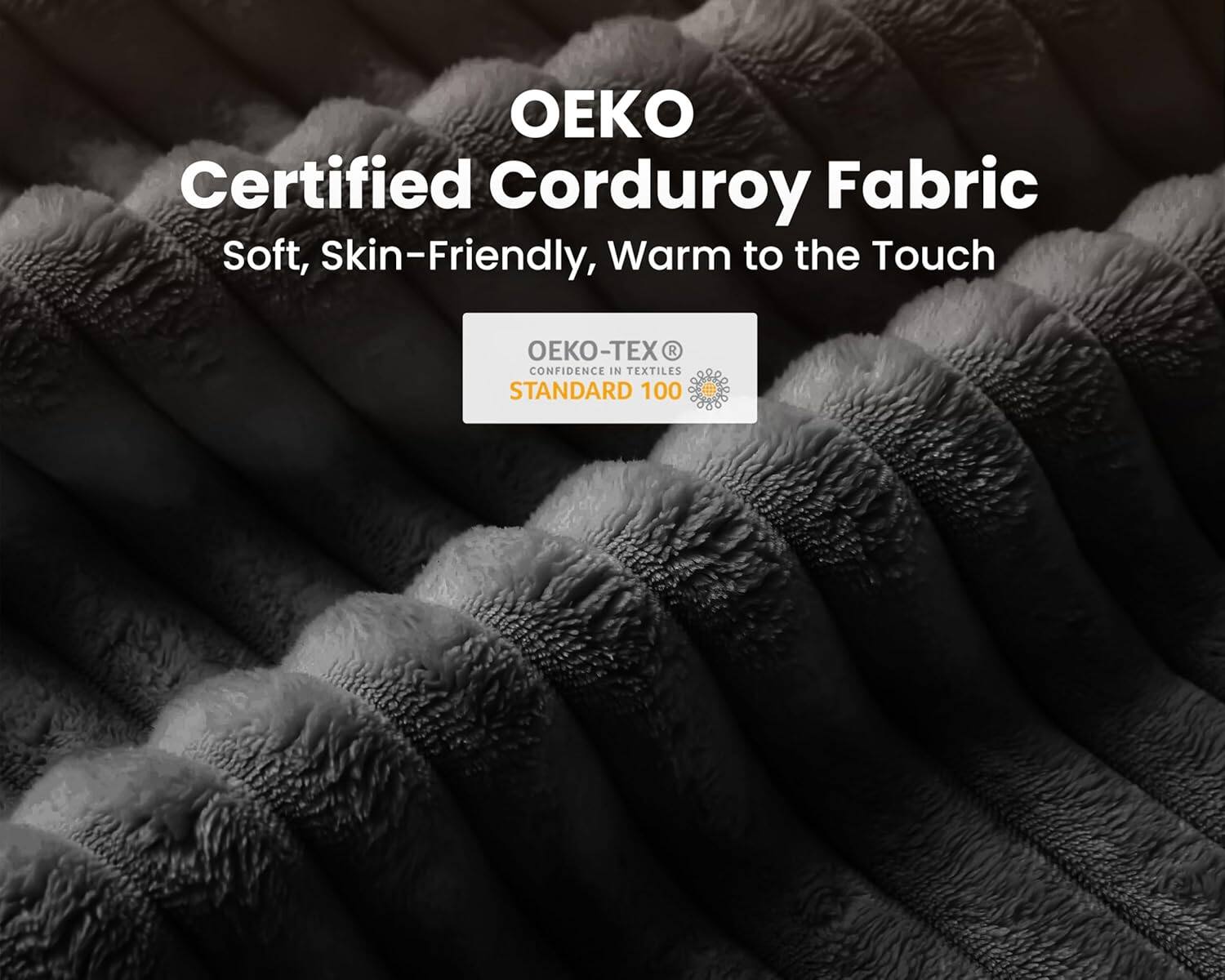 OEKO Certified Corduroy Fabric  
Soft, Skin-Friendly, Warm to the Touch  
OEKO-TEX® CONFIDENCE IN TEXTILES STANDARD 100