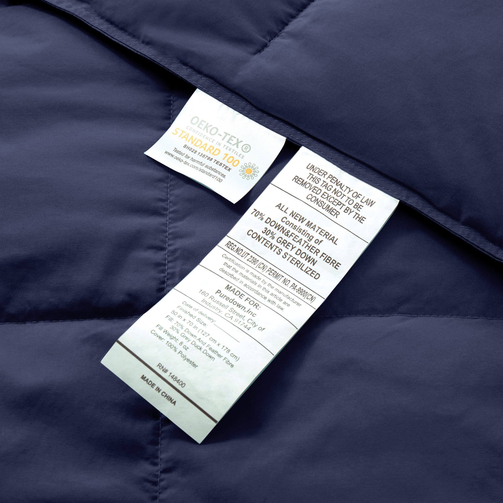 STANDARD 100 by OEKO-TEX®  
SH025-135798  
Tested for harmful substances in textiles.  

UNDER PENALTY OF LAW THIS TAG NOT TO BE REMOVED EXCEPT BY THE CONSUMER  

ALL NEW MATERIAL  
Consisting of:  
70% DOWN FIBRE  
30% GREY FILLING  
STERILIZED  

MADE IN CHINA  

REG. NO. UT  
PA-9900(CN)  
PERMIT NO.  
RN# 148400  

MADE FOR:  
Puredown, Inc.  
160 Purse Street,  
San Francisco, CA 94117  

Date of manufacture:  
Size: 70 x 100 cm (27.5 x 39.4 in)  
Fill: 70% Grey Duck Feather  
Cover: 100% Polyester