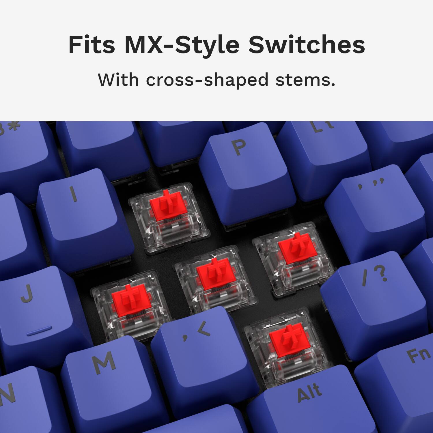 Fits MX-Style Switches with cross-shaped stems. * P I J N < Alt I Fn