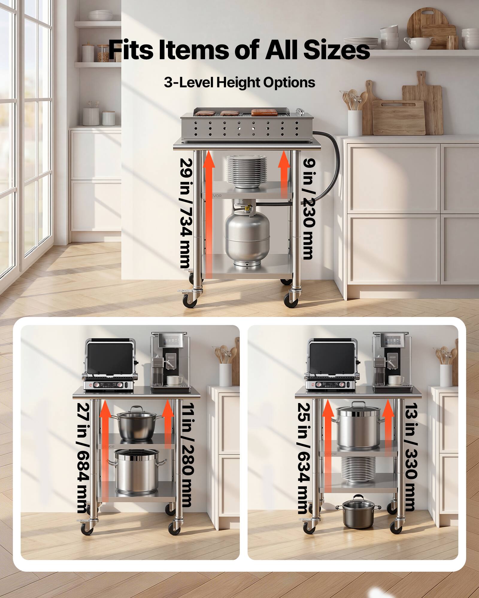 Fits Items of All Sizes  
3-Level Height Options  
29 in / 734 mm  
9 in / 230 mm  
27 in / 684 mm  
11 in / 280 mm  
25 in / 634 mm  
13 in / 330 mm