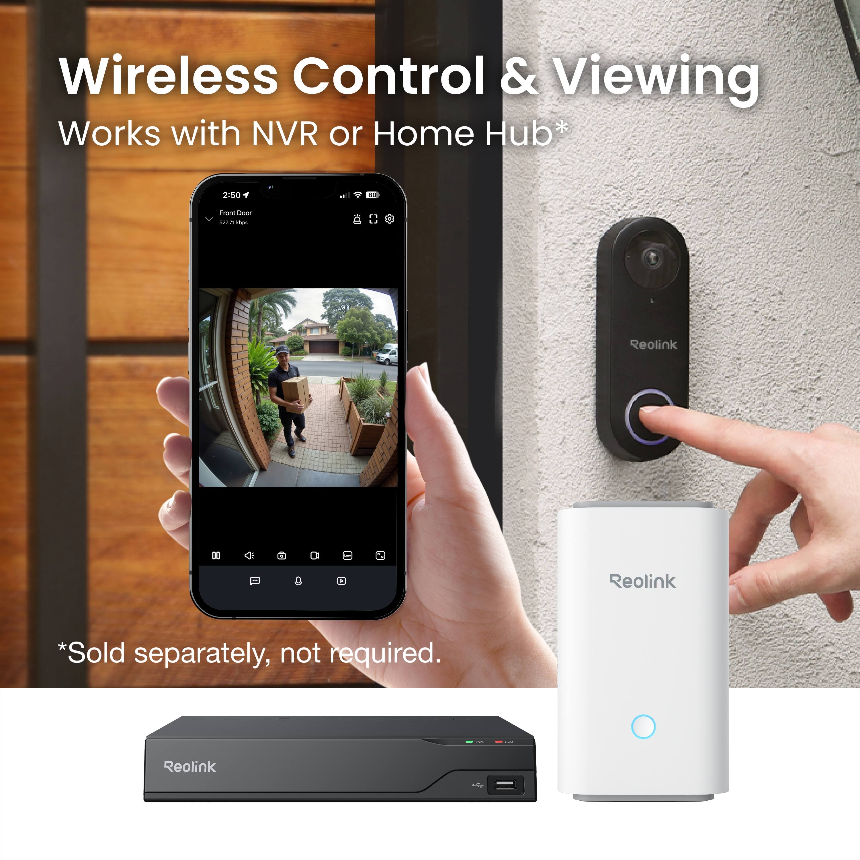 Wireless Control & Viewing  
Works with NVR or Home Hub*  

*Sold separately, not required.