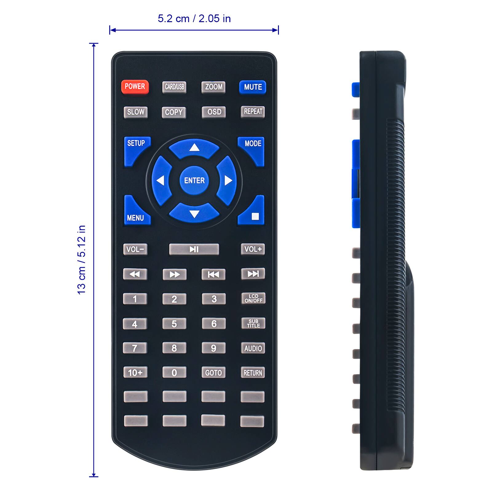 5.2 cm / 2.05 in

POWER CARD/USB ZOOM MUTE SLOW COPY OSD REPEAT SETUP MODE ENTER

12 cm / 5.12 in

MENU VOL- VOL+ LCD ON/OFF SUB TITLE AUDIO 1 2 3 4 5 6 7 8 9 10+ 0 GOTO RETURN