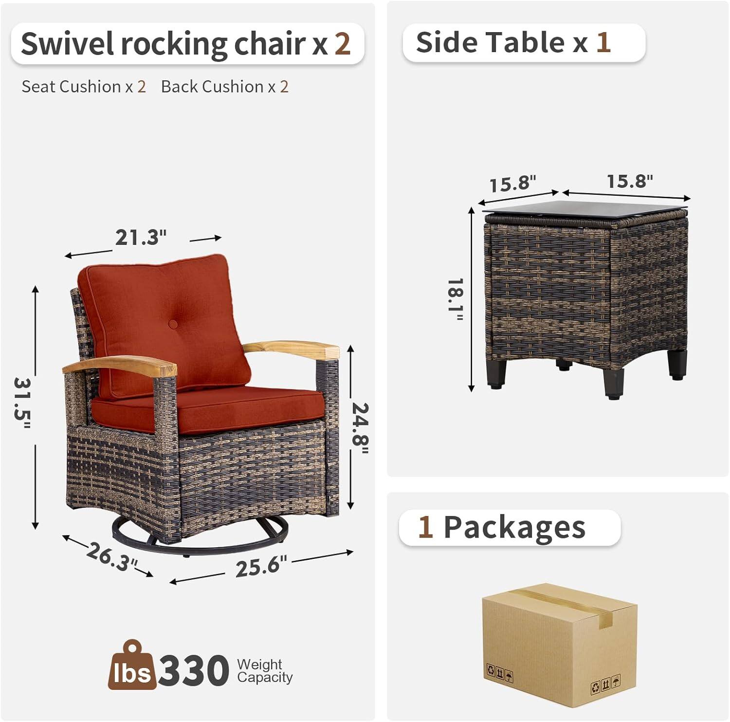 Swivel rocking chair x 2  
Seat Cushion x 2  
Back Cushion x 2  

Side Table x 1  

1 Packages  

Weight Capacity: 330 lbs  

Dimensions:  
- Swivel Rocking Chair: 21.3" (height), 31.5" (depth), 24.8" (width), 26.3" (seat depth), 25.6" (seat width)  
- Side Table: 15.8" (width), 15.8" (depth), 18.1" (height)