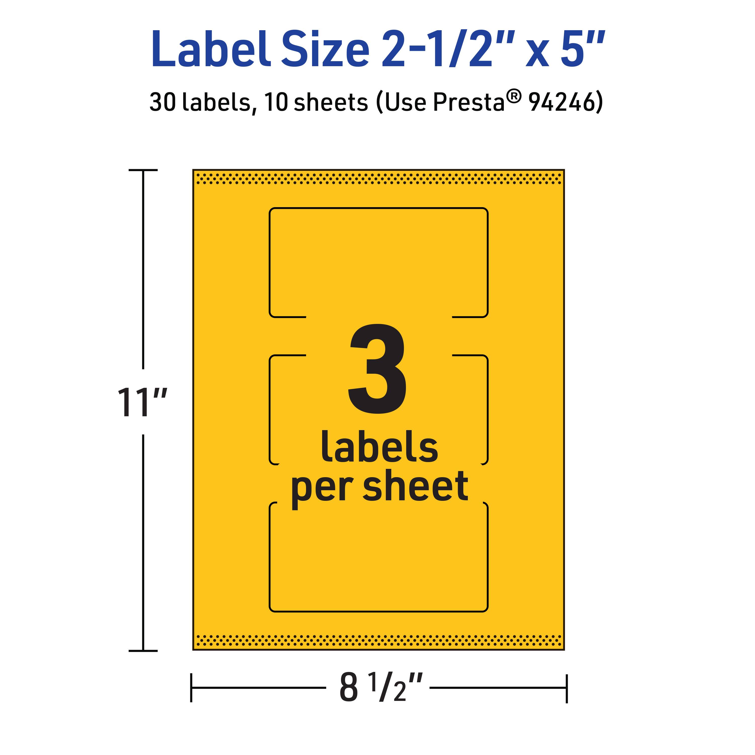 Label Size 2-1/2" x 5"  
30 labels, 10 sheets (Use Presta® 94246)  
11" x 8 1/2"  
3 labels per sheet