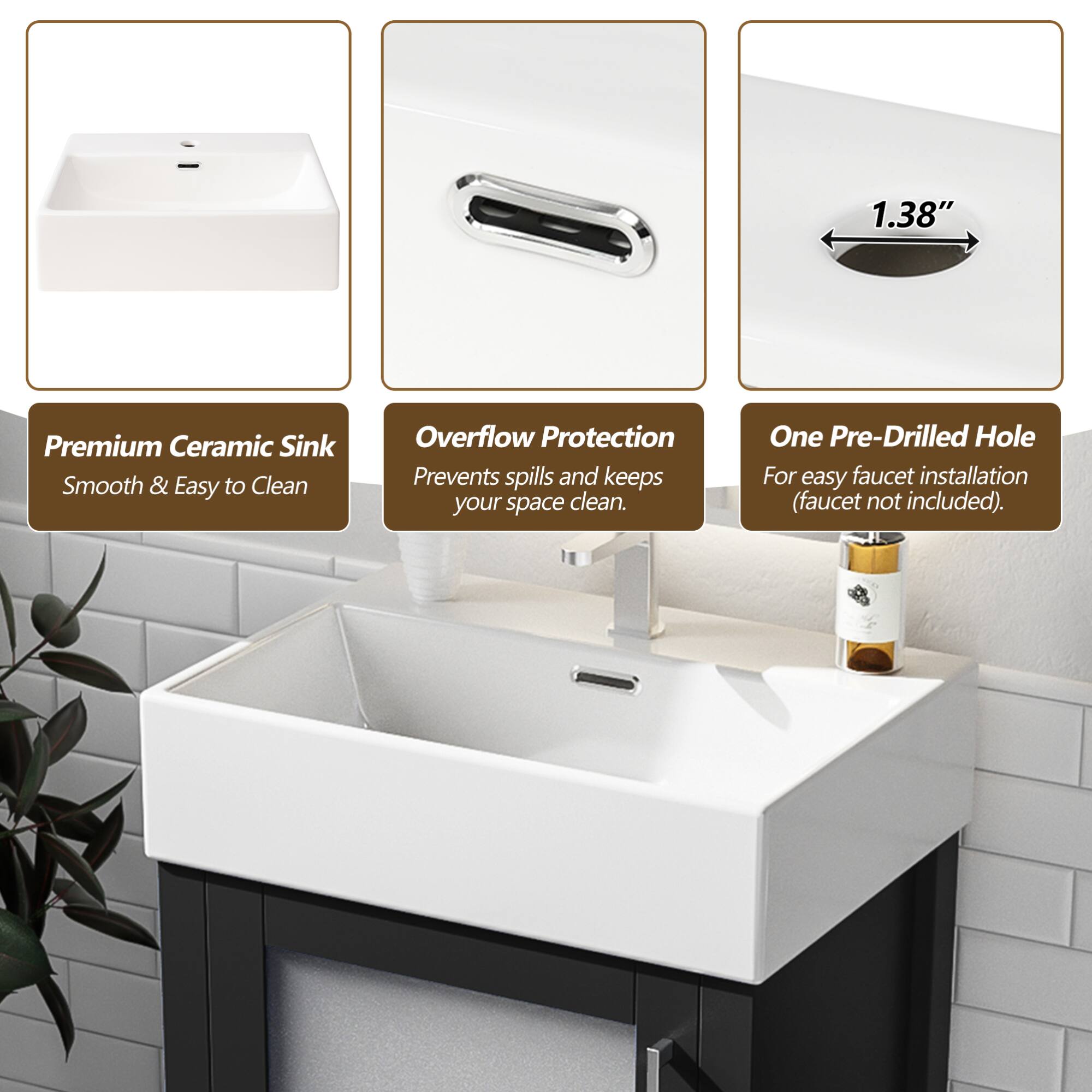 1.38" Premium Ceramic Sink  
Smooth & Easy to Clean  

Overflow Protection  
Prevents spills and keeps your space clean.  

One Pre-Drilled Hole  
For easy faucet installation (faucet not included).