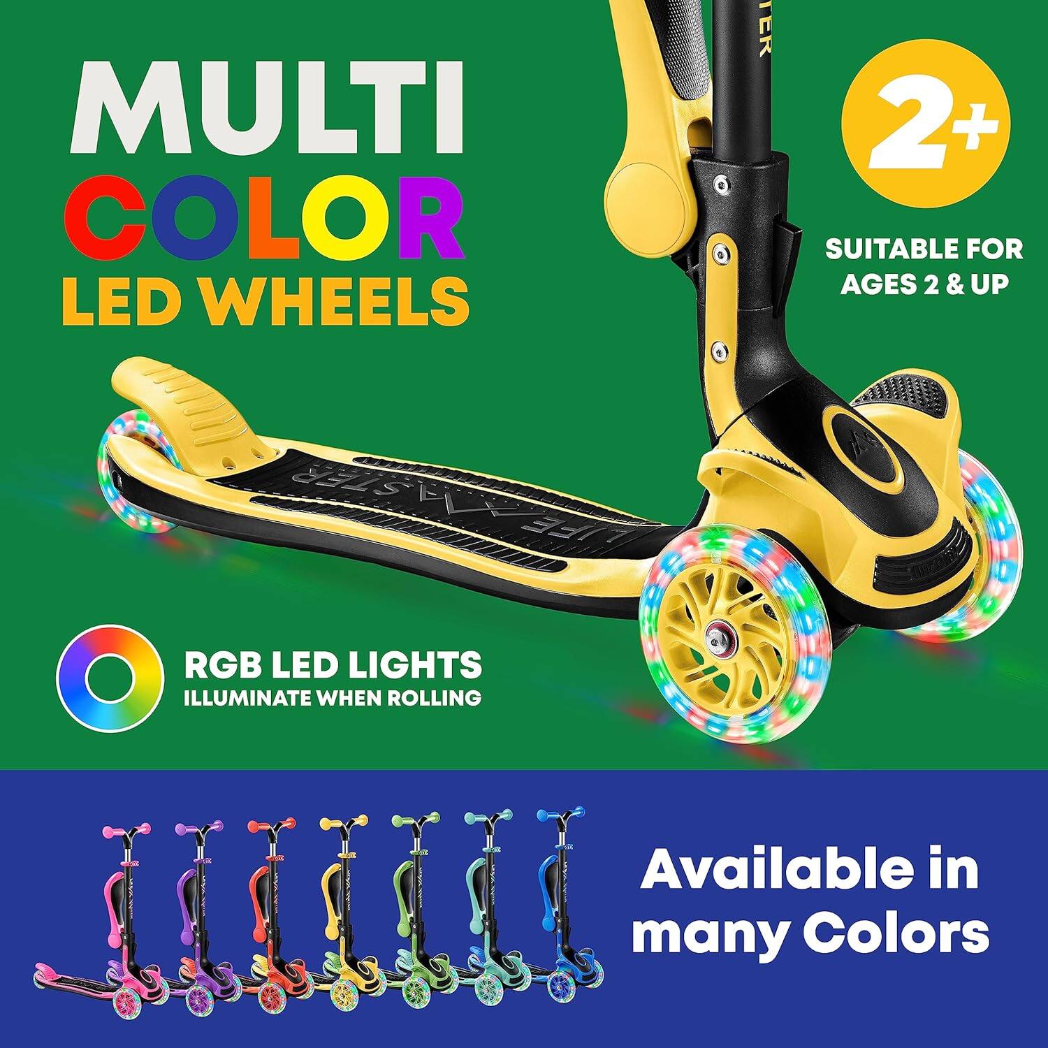 MULTI COLOR LED WHEELS

2+  
SUITABLE FOR AGES 2 & UP

RGB LED LIGHTS  
ILLUMINATE WHEN ROLLING

Available in many Colors