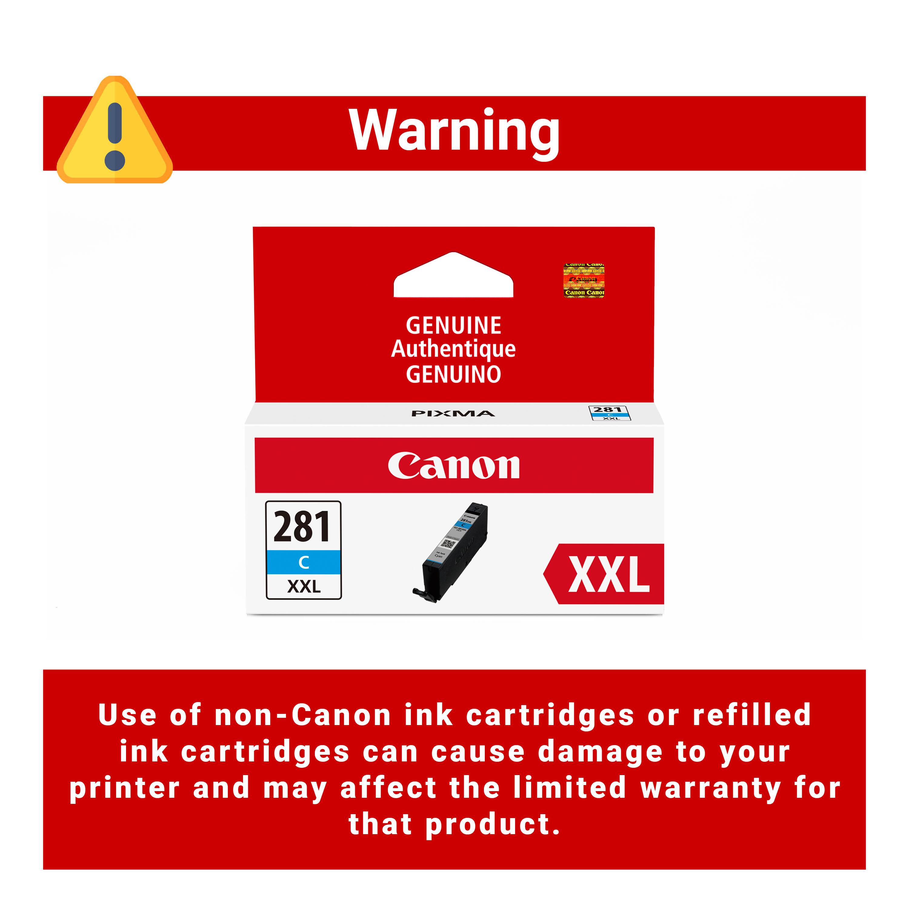 Warning

GENUINE Authentique GENUINO

Canon

PIXMA

281 C XXL

Use of non-Canon ink cartridges or refilled ink cartridges can cause damage to your printer and may affect the limited warranty for that product.