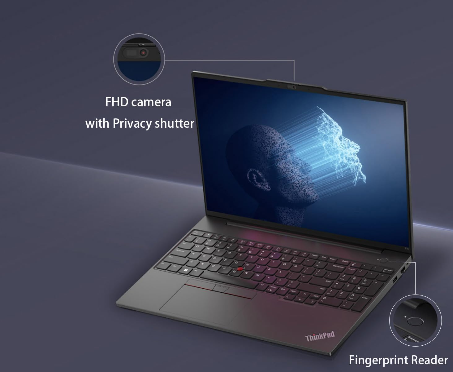FHD camera with Privacy shutter

ThinkPad

Fingerprint Reader