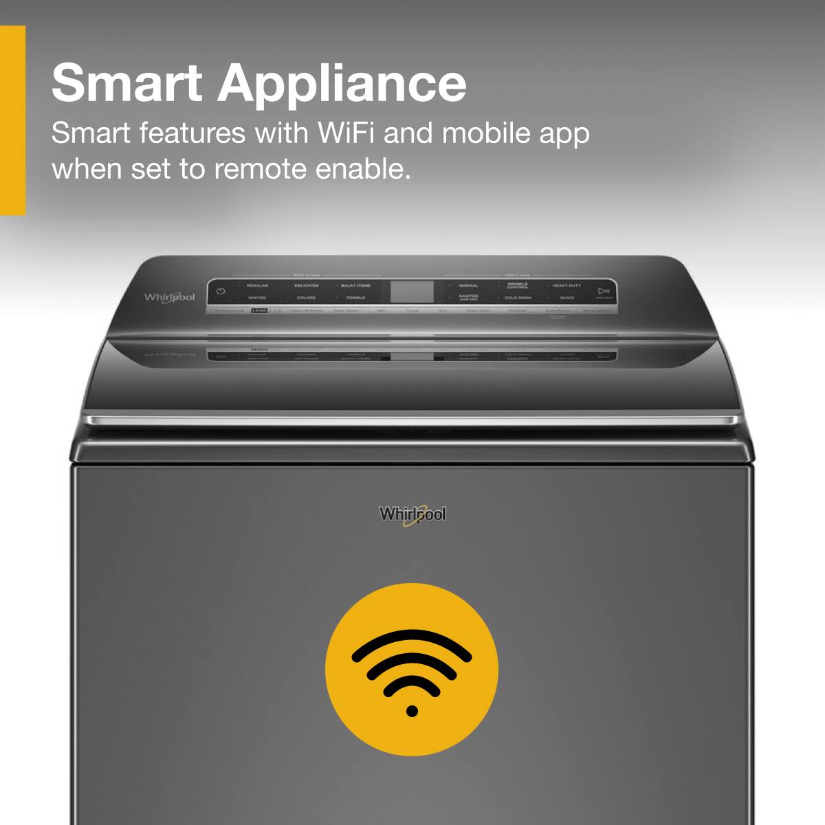 Smart Appliance  
Smart features with WiFi and mobile app when set to remote enable.