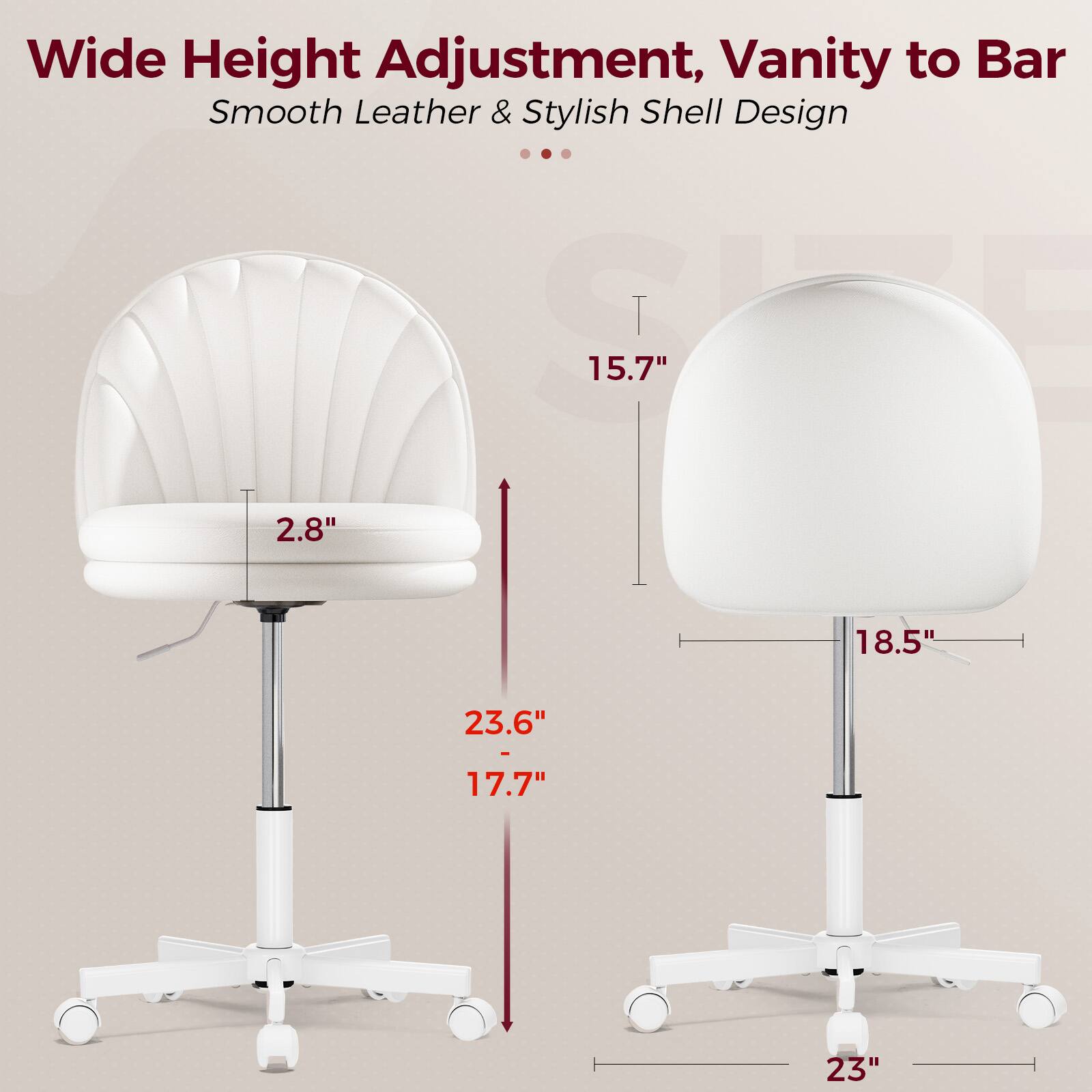 Wide Height Adjustment, Vanity to Bar  
Smooth Leather & Stylish Shell Design  

- 15.7"  
- 2.8"  
- 23.6"  
- 17.7"  
- 18.5"  
- 23"