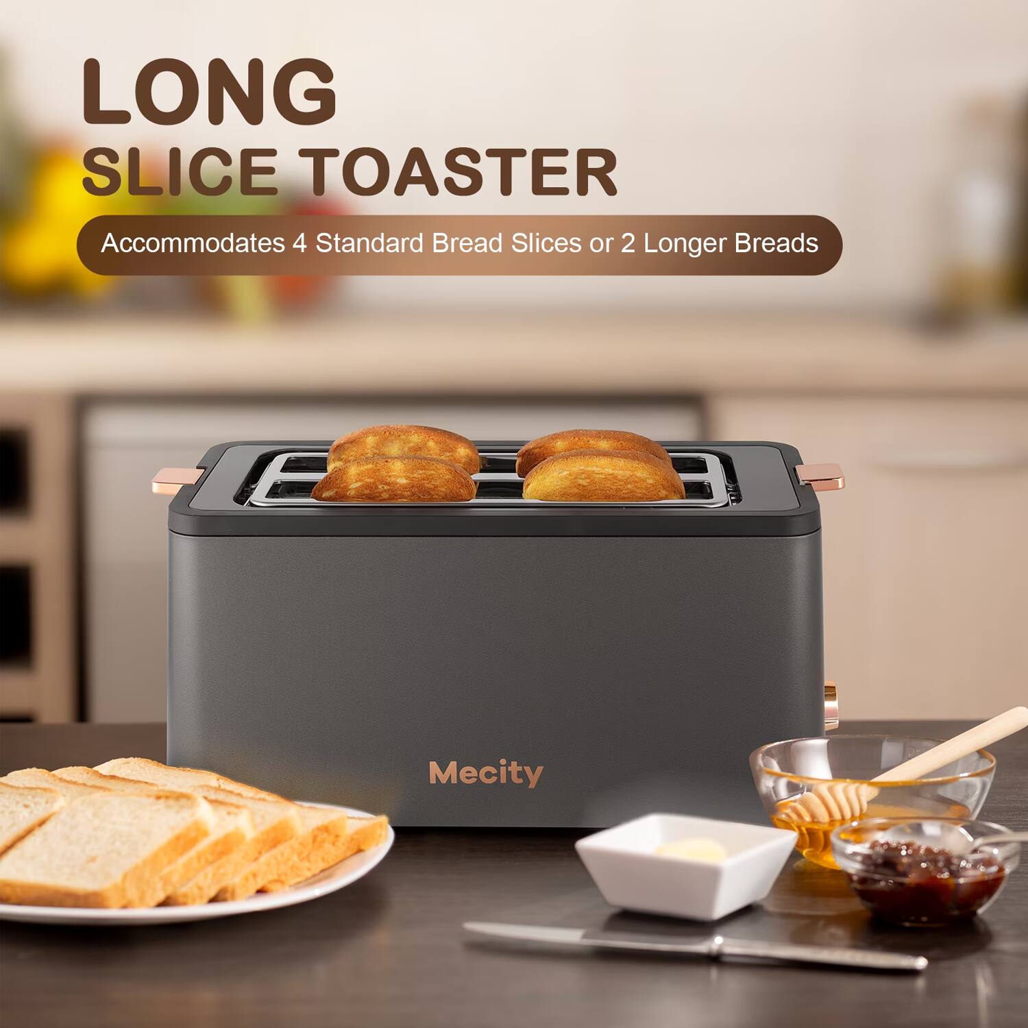 LONG SLICE TOASTER  
Accommodates 4 Standard Bread Slices or 2 Longer Breads  
Mecity