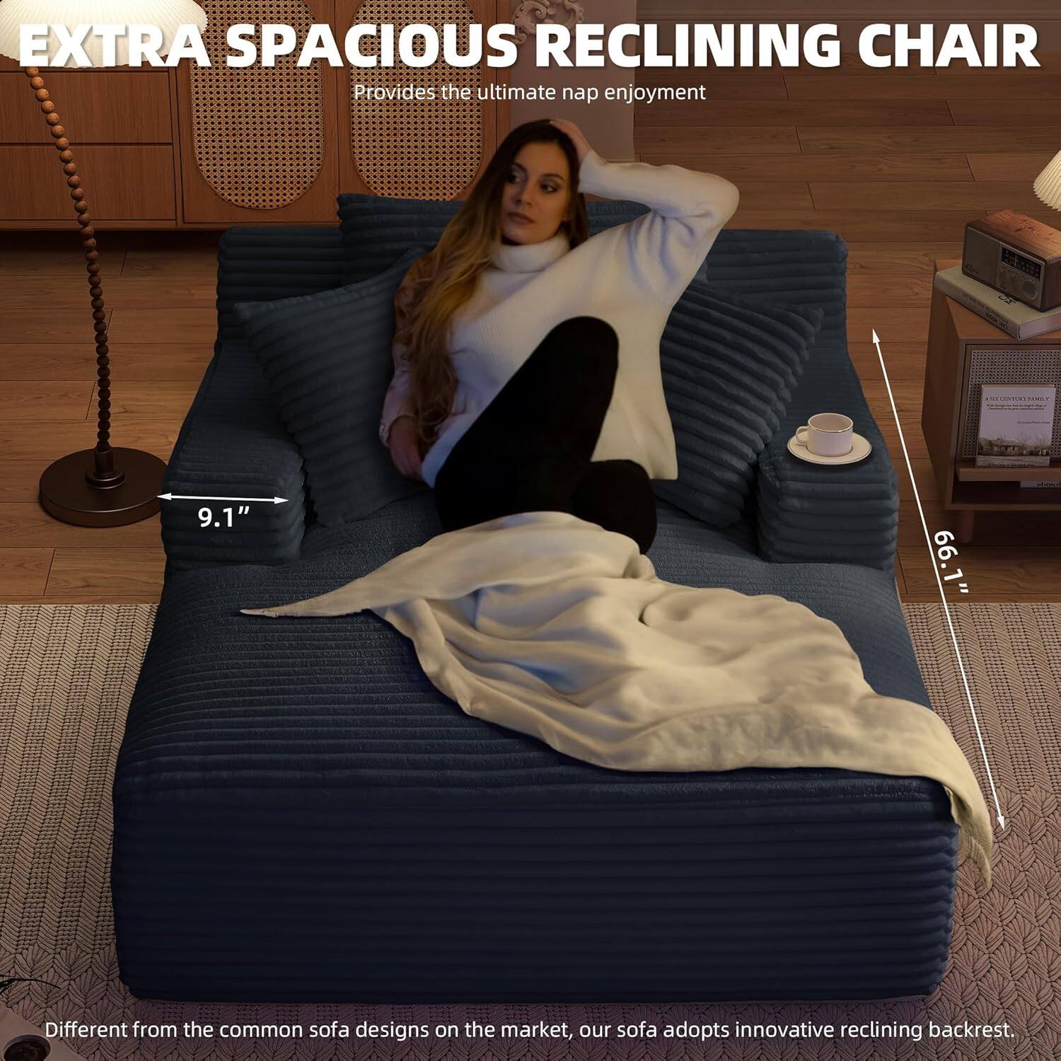 EXTRA SPACIOUS RECLINING CHAIR  
Provides the ultimate nap enjoyment  

9.1"  
66.1"  

Different from the common sofa designs on the market, our sofa adopts innovative reclining backrest.