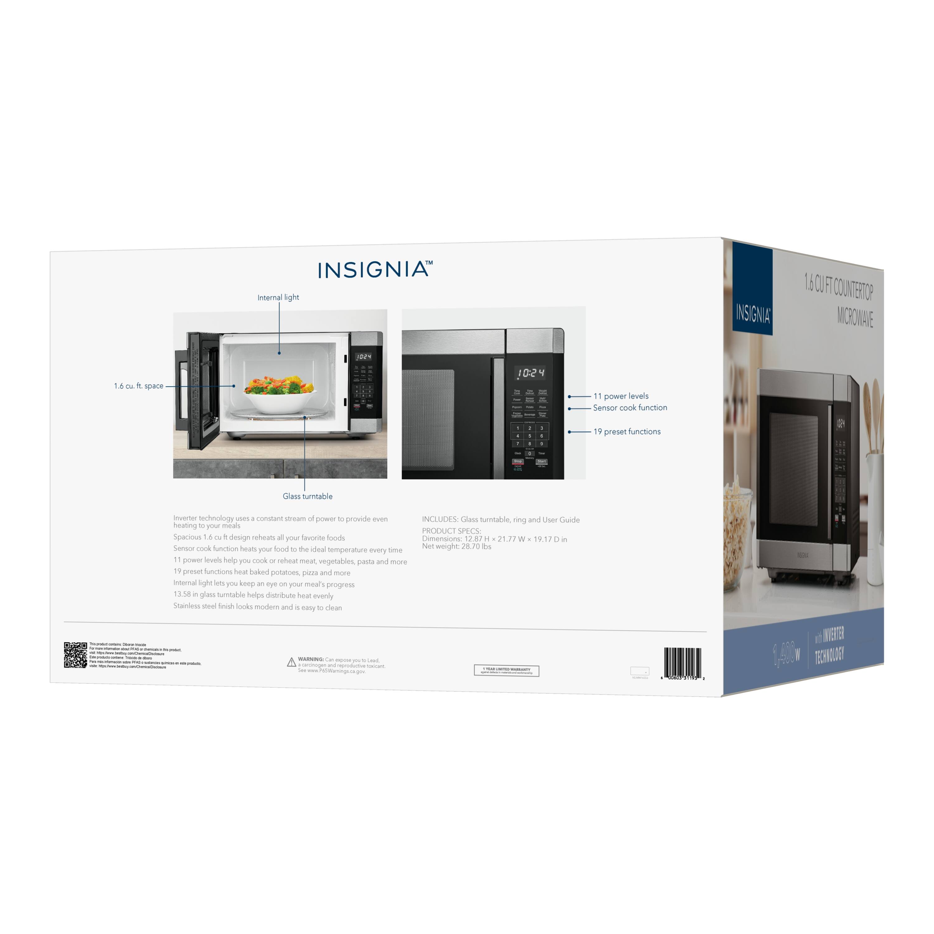INSIGNIA Internal light

INSIGNIA
1.6 cu. ft. COUNTERTOP MICROWAVE

1.6 cu. ft. space
10:24
11 power levels
Sensor cook function
19 preset functions
Glass turntable

Inverter technology uses a constant stream of power to provide even heating to your meals
Spacious 1.6 cu. ft. design reheats all your favorite foods
Sensor cook function heats your food to the ideal temperature every time
11 power levels help you cook or reheat meat, vegetables, and pasta more evenly
19 preset functions heat baked potatoes, pizza and more
13.58 in glass turntable helps distribute heat evenly
Stainless steel finish looks modern and is easy to clean

INCLUDES: Glass turntable, ring and User Guide

PRODUCT SPECS:
Dimensions: 12.87 H x 21.77 W x 19.17 D in
Net weight: 28.70 lbs

INVERTER TECHNOLOGY