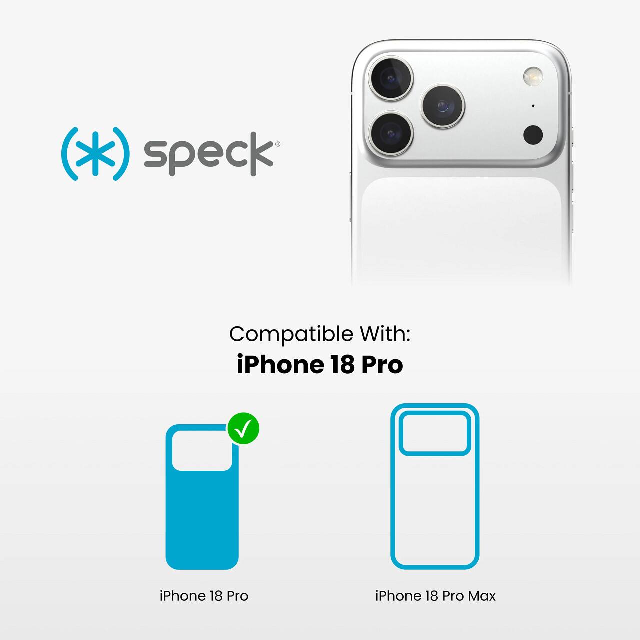 speck
Compatible With: iPhone 18 Pro
iPhone 18 Pro
iPhone 18 Pro Max