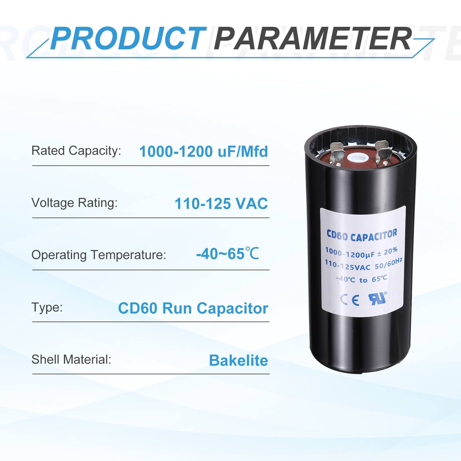 **PRODUCT PARAMETER**

- Rated Capacity: 1000-1200 µF/Mfd
- Voltage Rating: 110-125 VAC
- Operating Temperature: -40~65°C
- Type: CD60 Run Capacitor
- Shell Material: Bakelite

**CD60 CAPACITOR**

- 1000-1200µF ±20%
- 110-125VAC 50/60Hz
- -40°C to 65°C
- CE LR