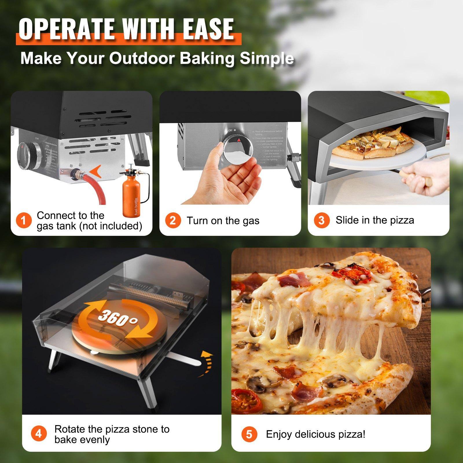 **OPERATE WITH EASE**  
Make Your Outdoor Baking Simple

1. Connect to the gas tank (not included)
2. Turn on the gas
3. Slide in the pizza
4. Rotate the pizza stone to bake evenly
5. Enjoy delicious pizza!