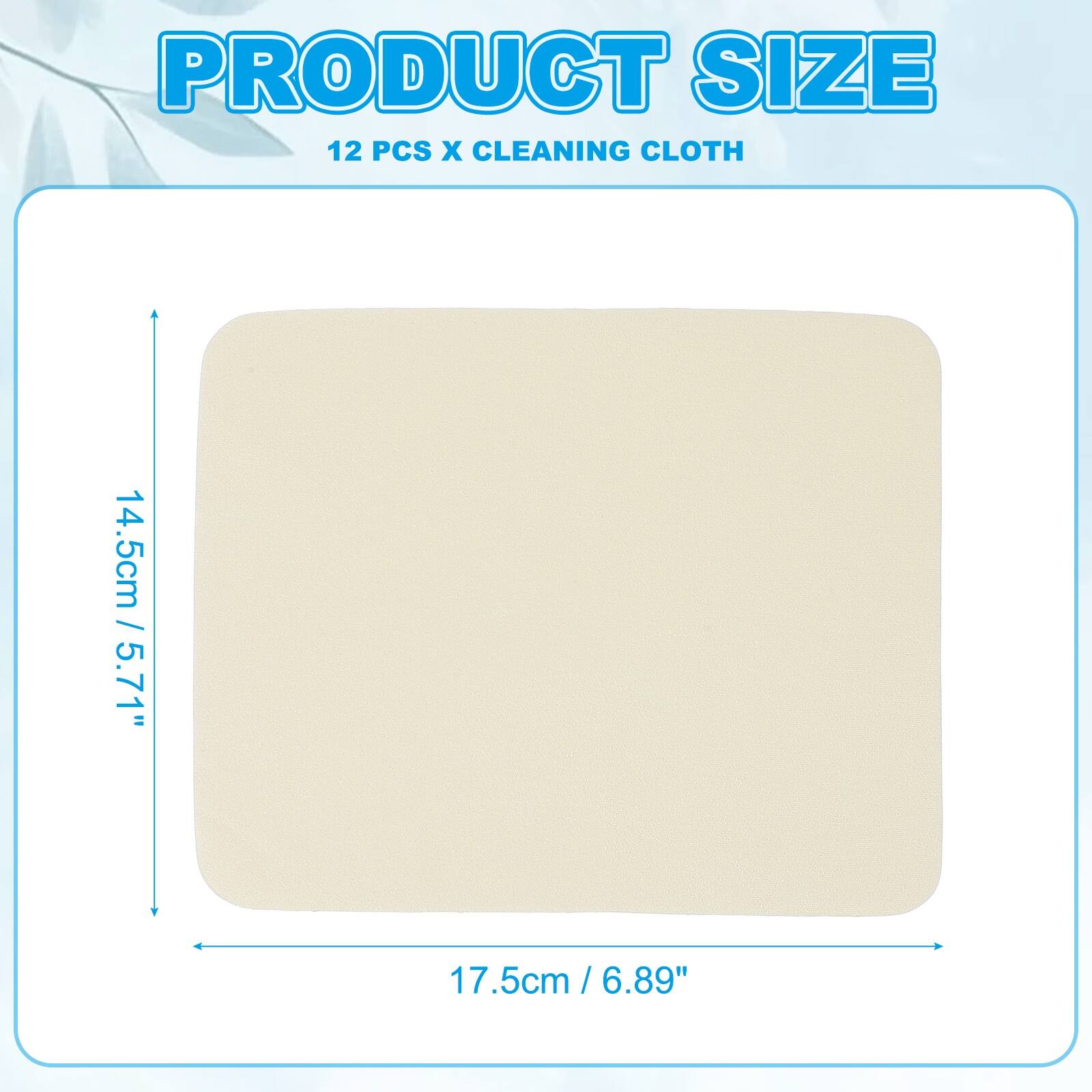 PRODUCT SIZE  
12 PCS X CLEANING CLOTH  
14.5cm / 5.71"  
17.5cm / 6.89"