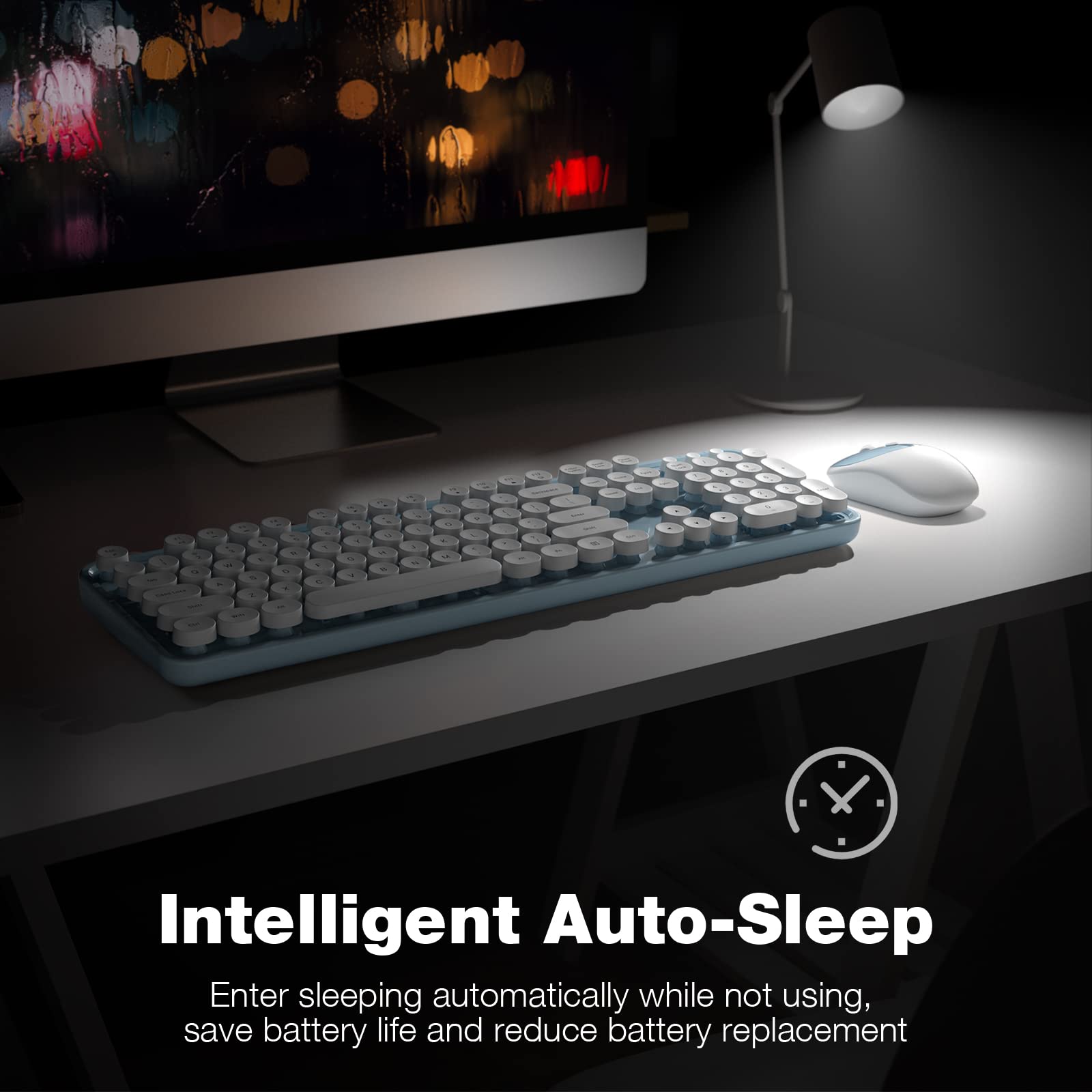Intelligent Auto-Sleep

Enter sleeping automatically while not using, save battery life and reduce battery replacement