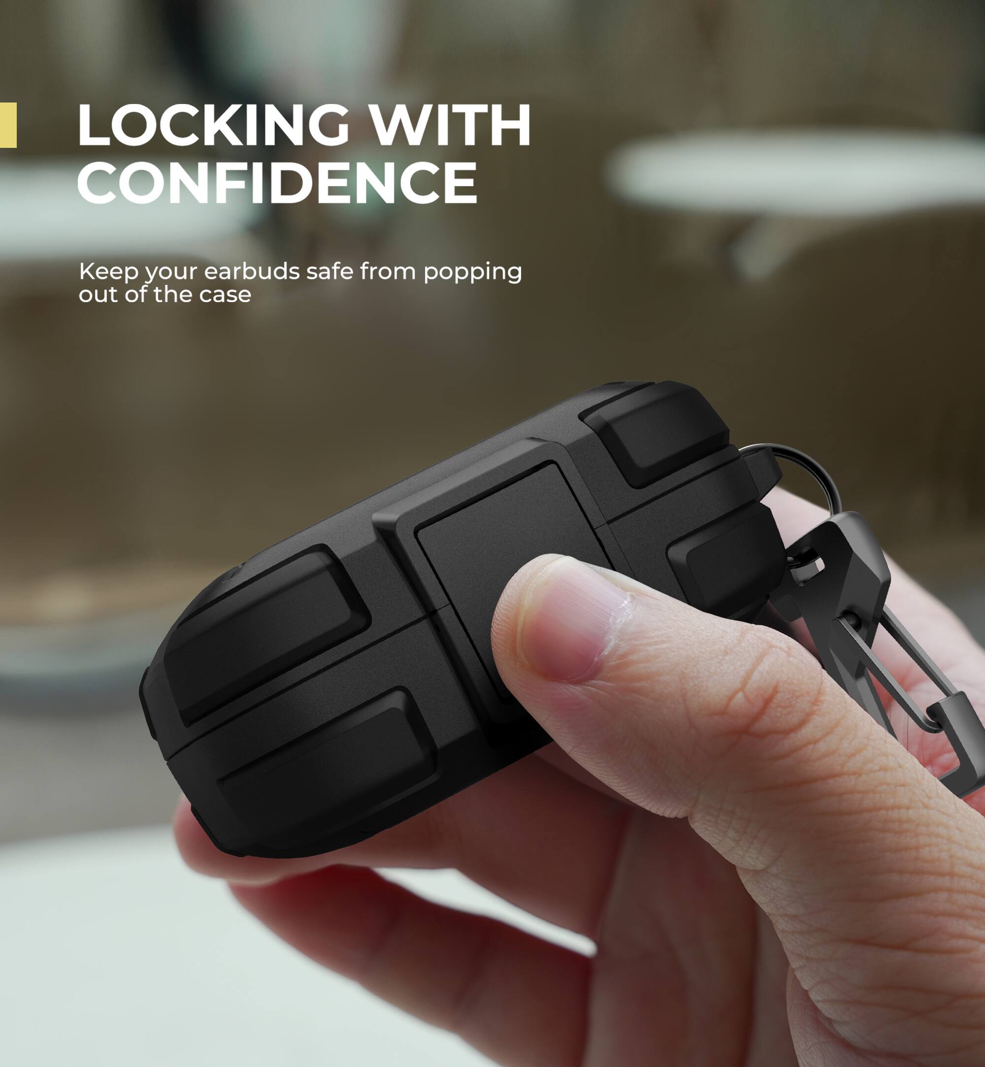 LOCKING WITH CONFIDENCE  
Keep your earbuds safe from popping out of the case