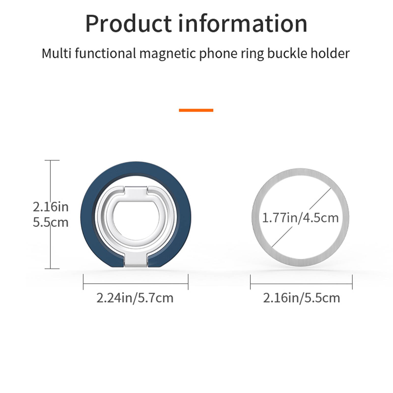 Product information  
Multi functional magnetic phone ring buckle holder  

- 2.16in / 5.5cm  
- 2.24in / 5.7cm  
- 1.77in / 4.5cm  
- 2.16in / 5.5cm