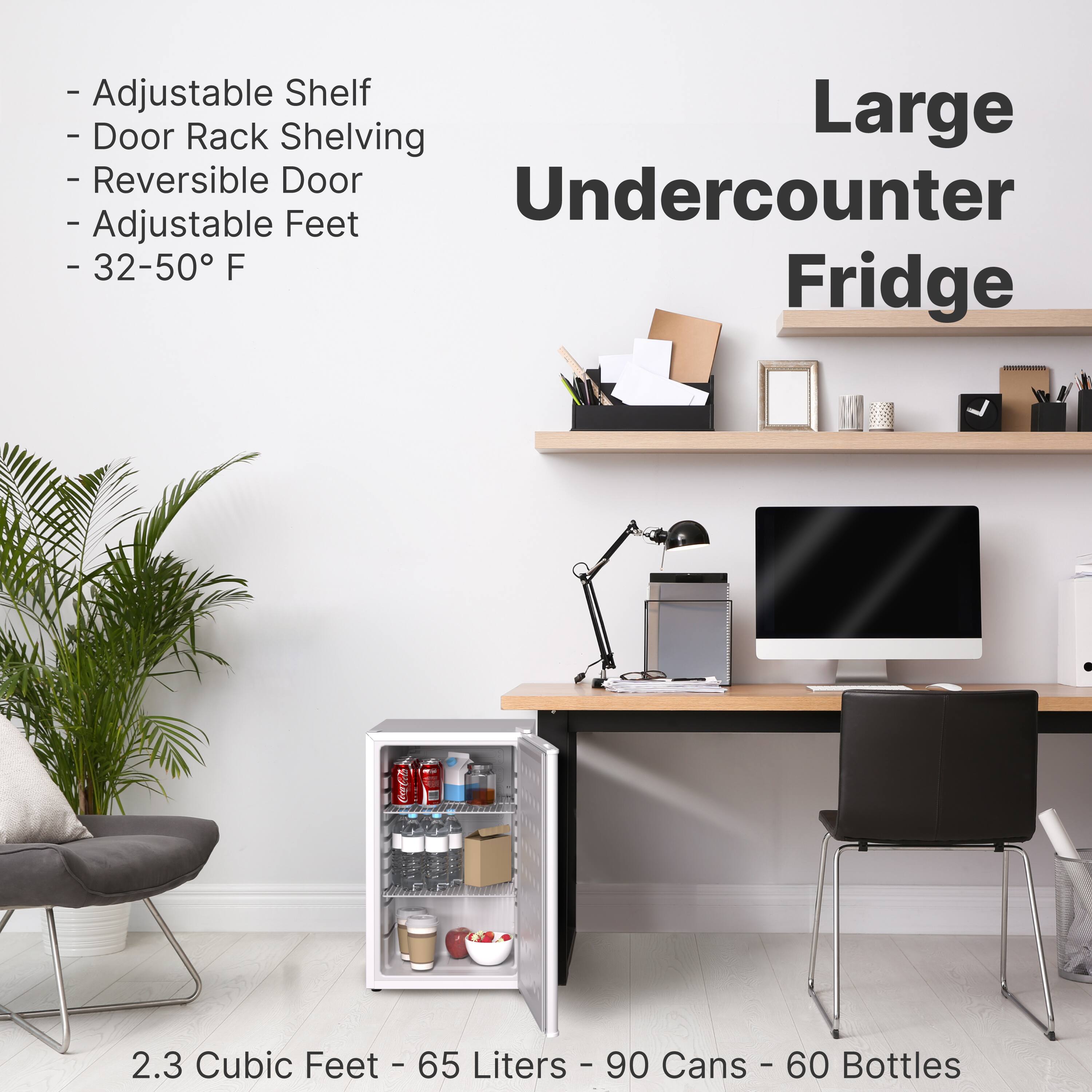 - Adjustable Shelf
- Door Rack Shelving
- Reversible Door
- Adjustable Feet
- 32-50°F

Large Undercounter Fridge

2.3 Cubic Feet - 65 Liters - 90 Cans - 60 Bottles