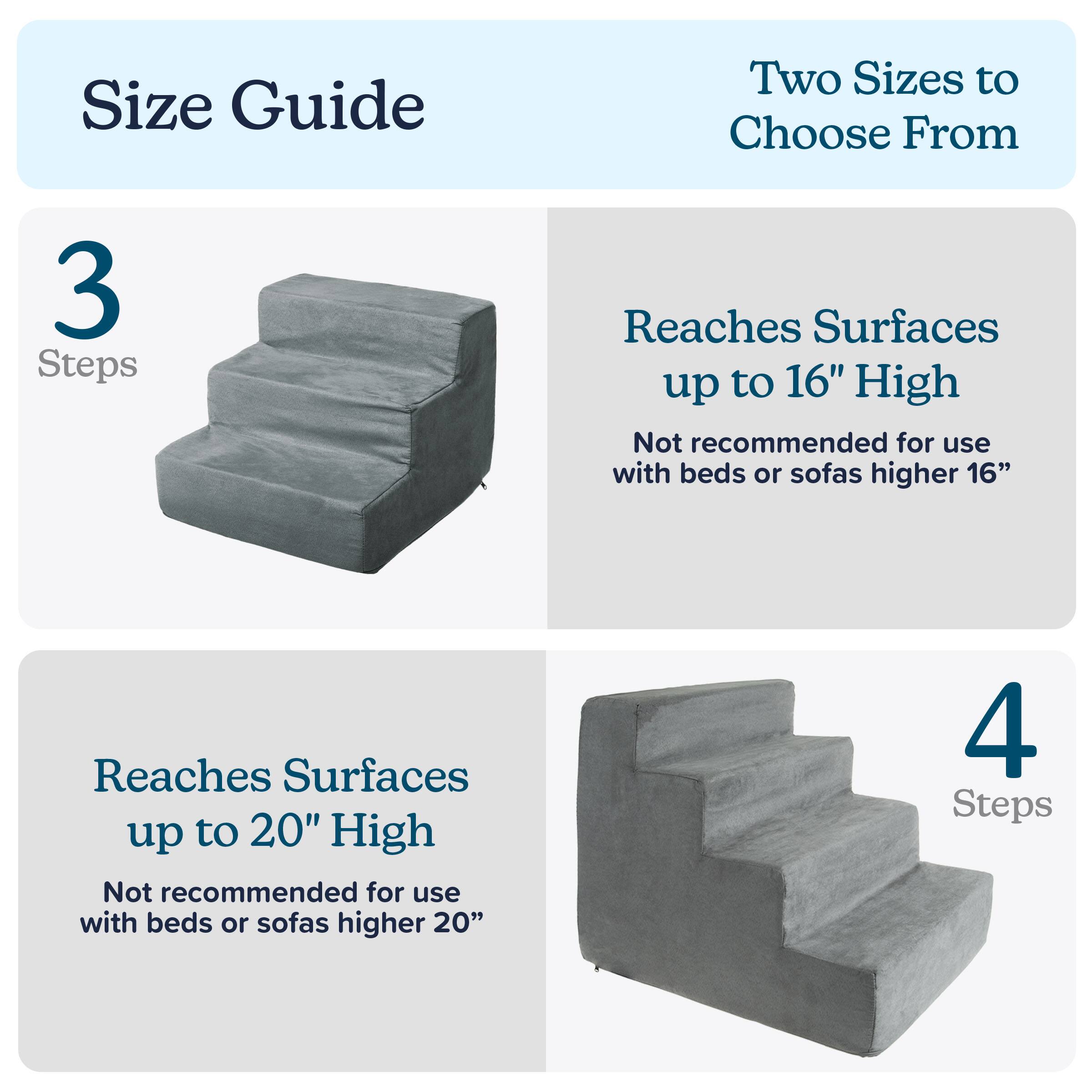 Size Guide

Two Sizes to Choose From

3 Steps  
Reaches Surfaces up to 16" High  
Not recommended for use with beds or sofas higher 16"

4 Steps  
Reaches Surfaces up to 20" High  
Not recommended for use with beds or sofas higher 20"