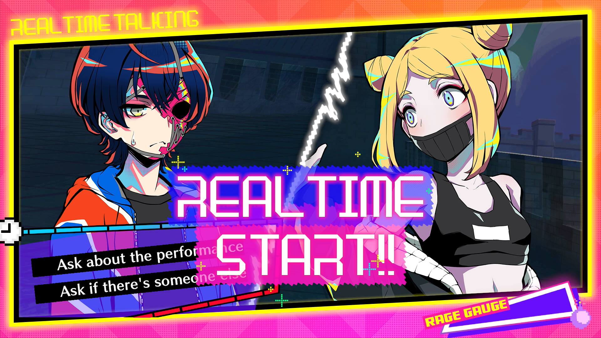 REAL TIME TALKING

REAL TIME
START!!

Ask about the performance
Ask if there's someone

RAGE GAUGE