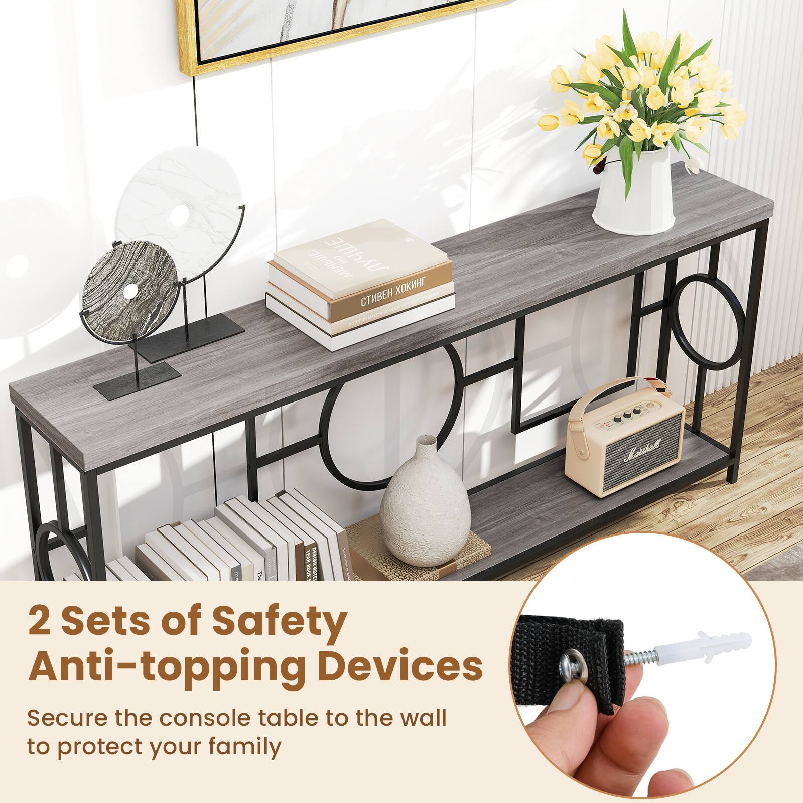 2 Sets of Safety Anti-topping Devices  
Secure the console table to the wall to protect your family