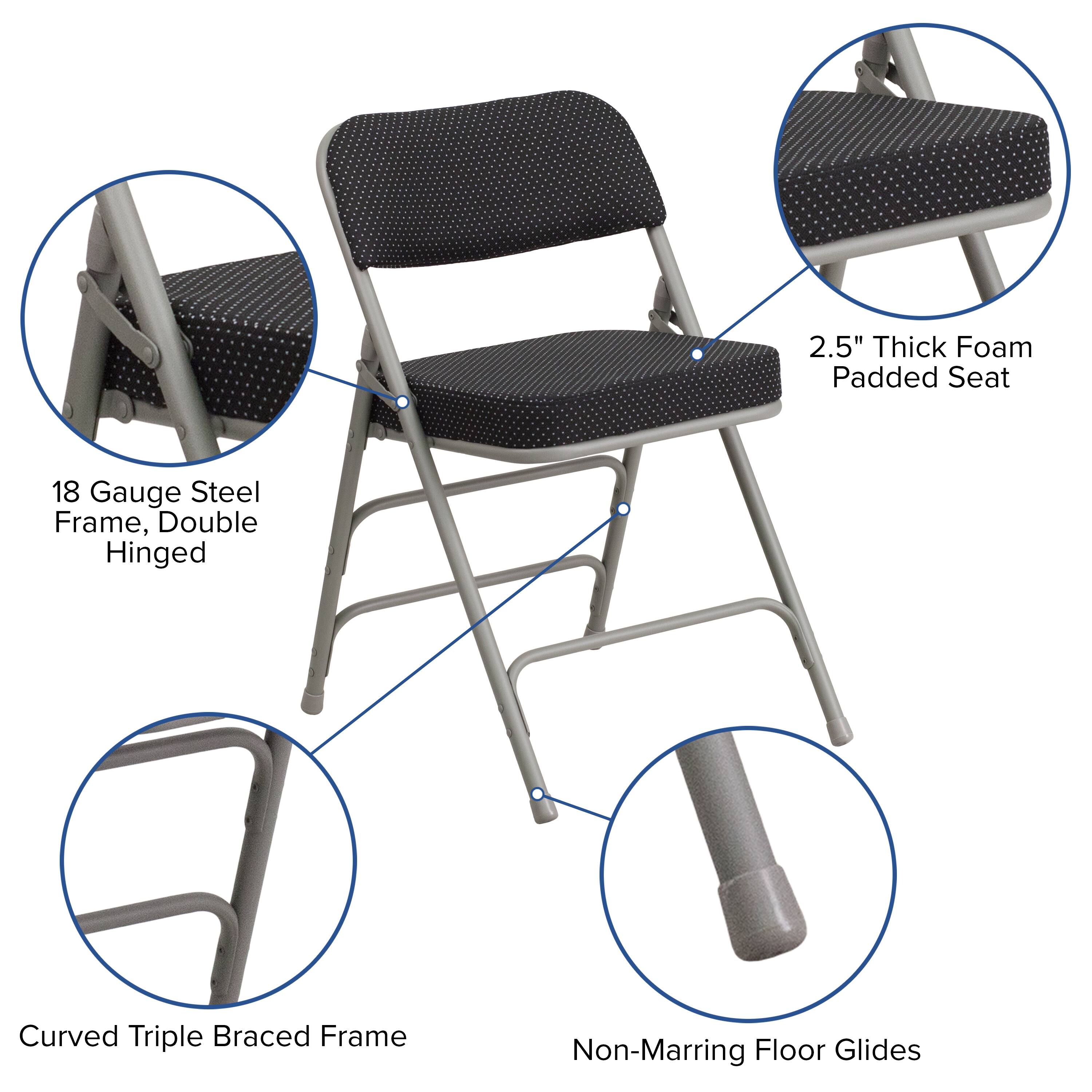 2.5" Thick Foam Padded Seat  
18 Gauge Steel Frame, Double Hinged  
Curved Triple Braced Frame  
Non-Marring Floor Glides
