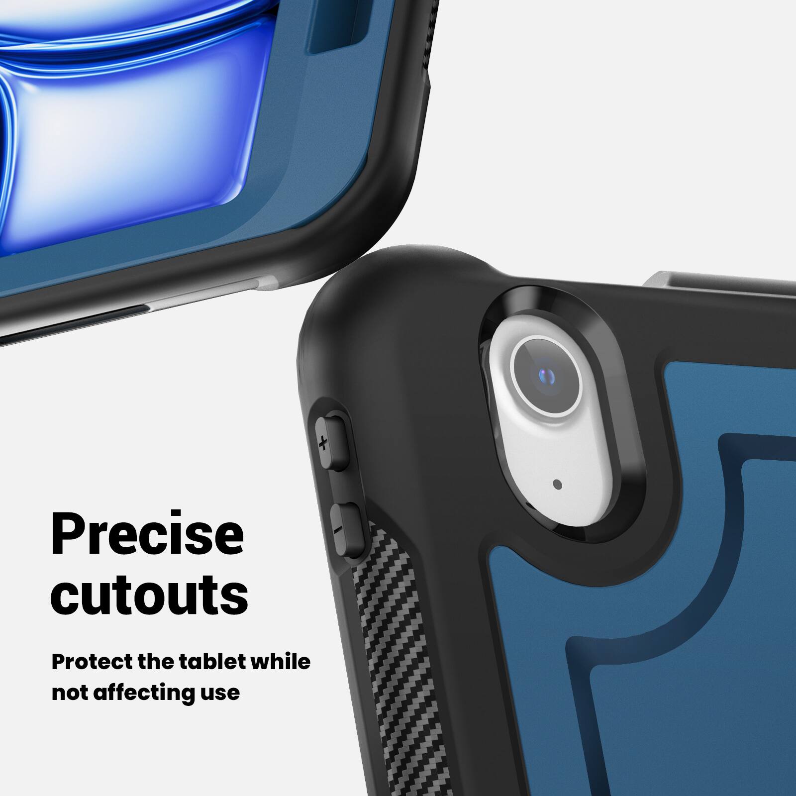 Precise cutouts  
Protect the tablet while not affecting use