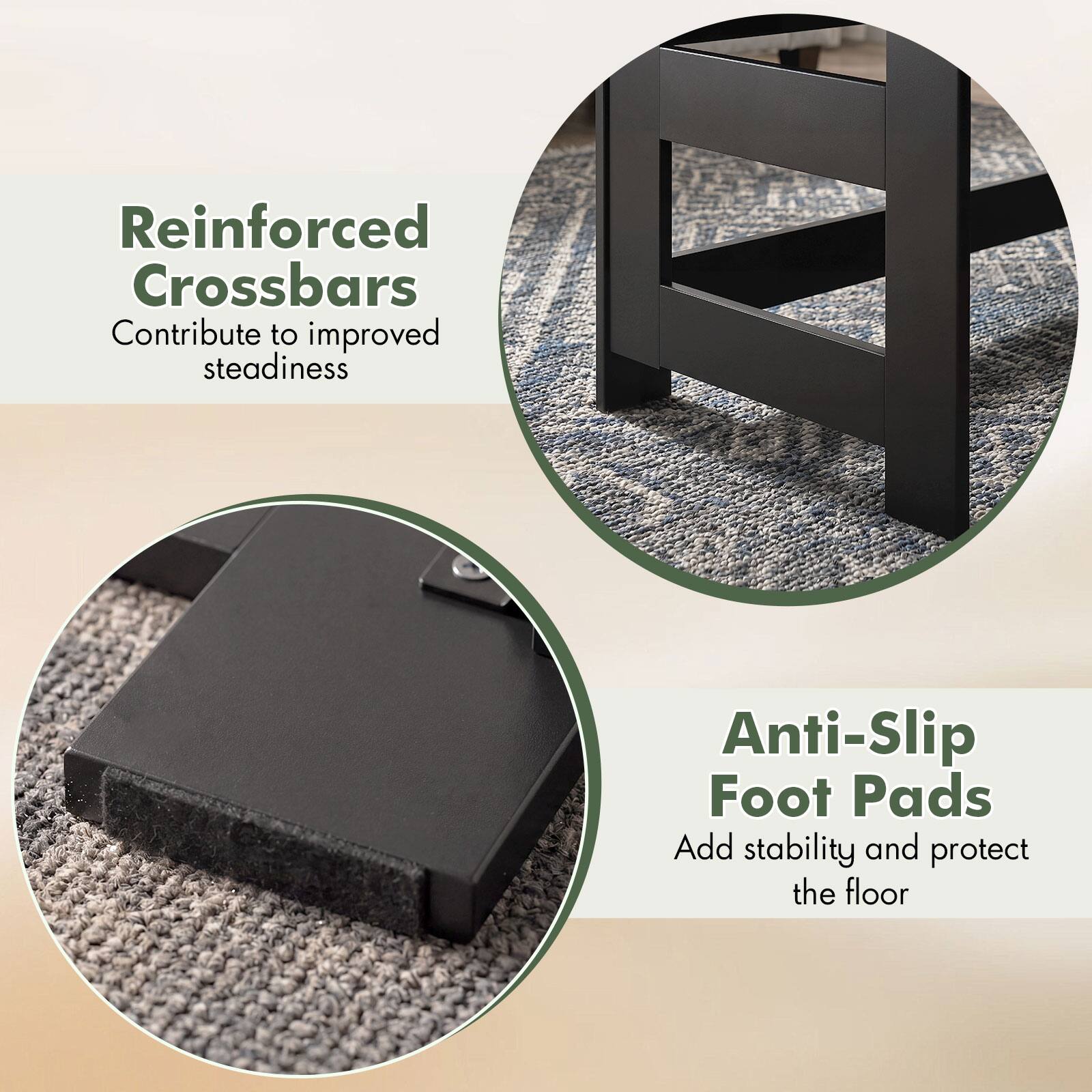 Reinforced Crossbars Contribute to improved steadiness  
Anti-Slip Foot Pads Add stability and protect the floor
