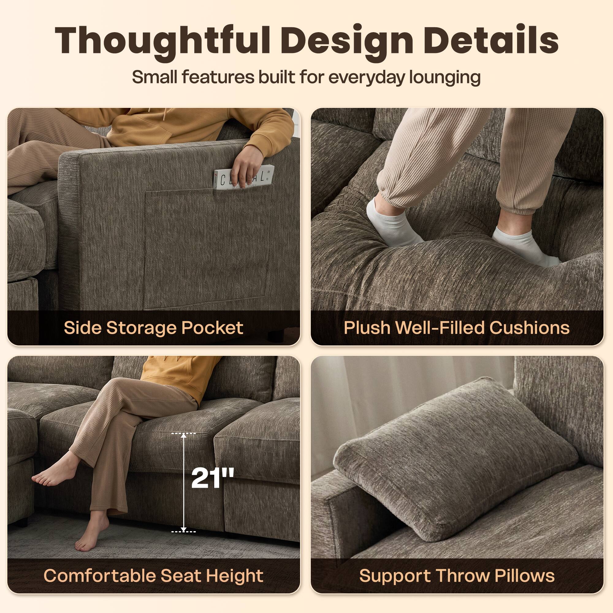 Thoughtful Design Details  
Small features built for everyday lounging

- Side Storage Pocket
- Plush Well-Filled Cushions
- 21" Comfortable Seat Height
- Support Throw Pillows