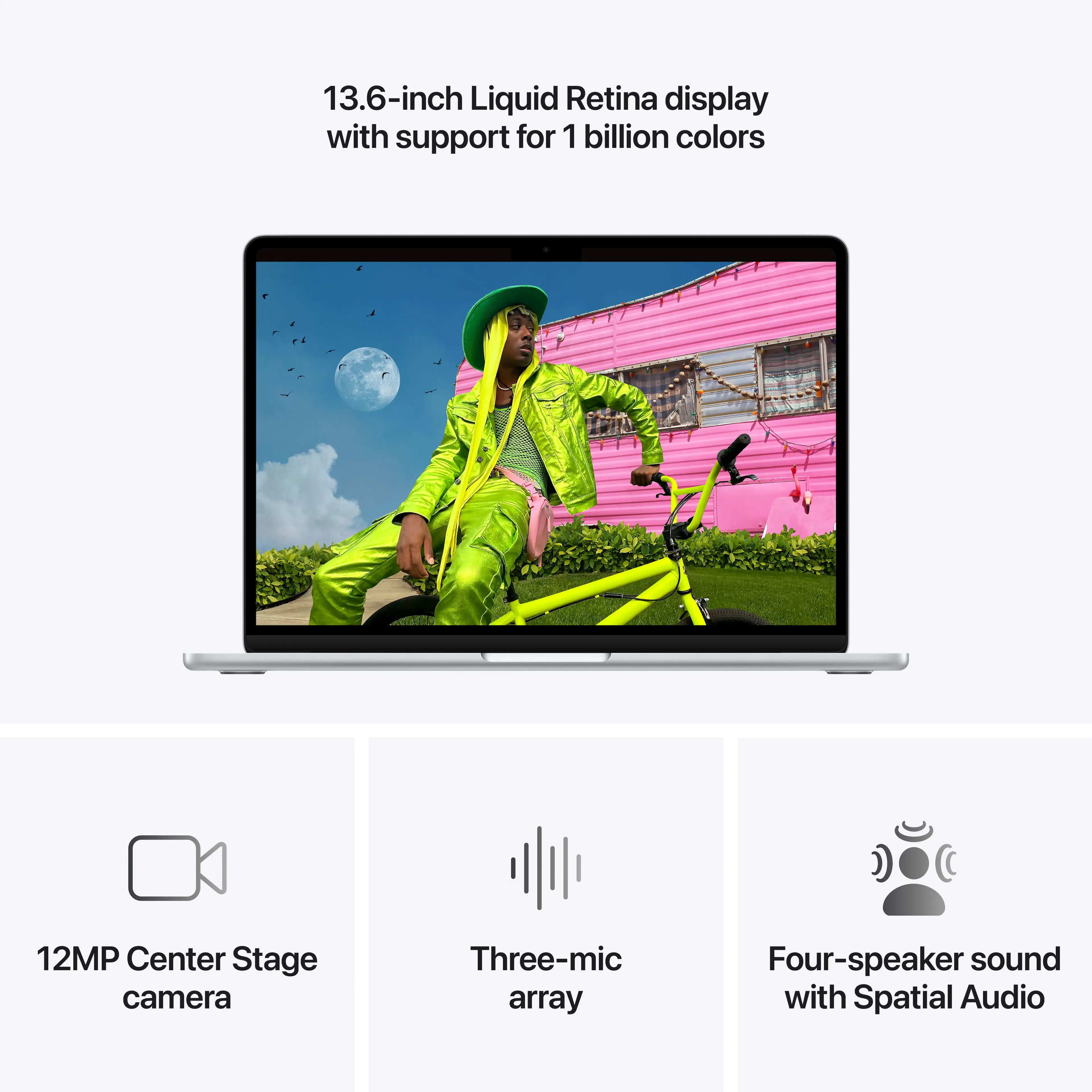 13.6-inch Liquid Retina display with support for 1 billion colors

12MP Center Stage camera

Three-mic array

Four-speaker sound with Spatial Audio