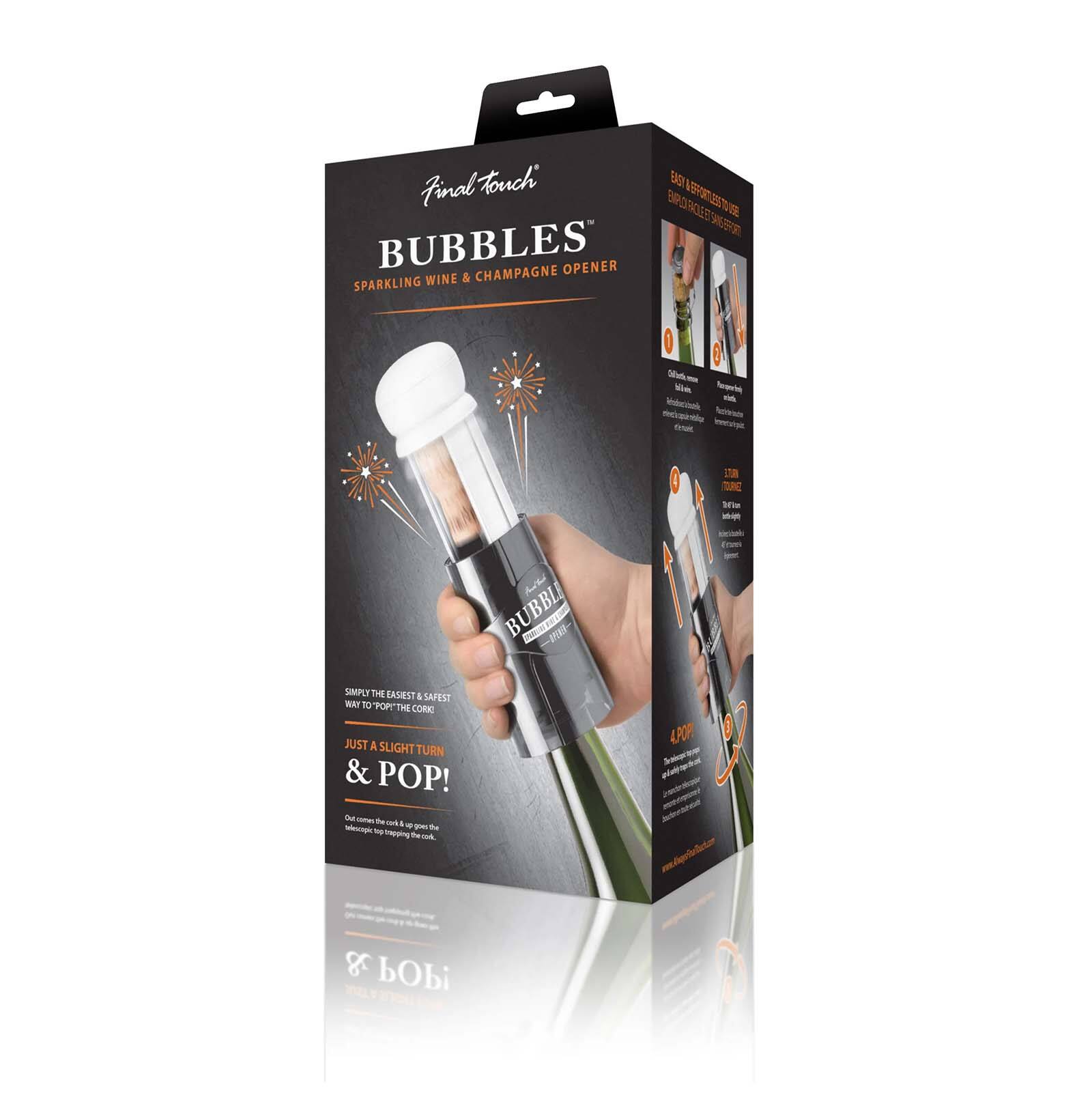 Final Touch BUBBLES™ SPARKLING WINE & CHAMPAGNE OPENER

EASY & EFFORTLESS WAY TO POP THE CORK

SIMPLY THE EASIEST & SAFEST WAY TO POP THE CORK! JUST A SLIGHT TURN & POP!

1. Go off cork
2. Hold bottle
3. Insert tool
4. POP!