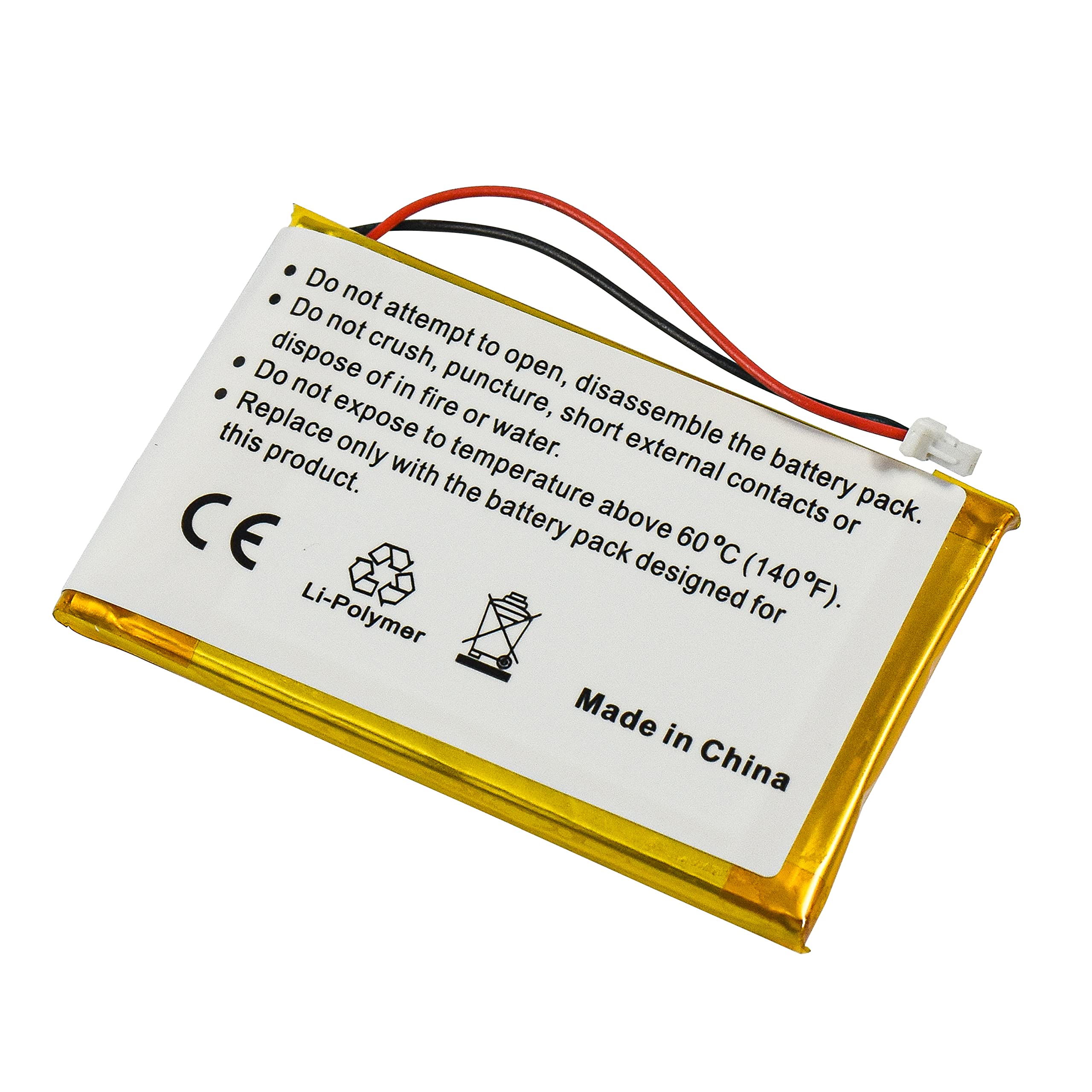 Do not attempt to open, disassemble the battery pack.  
Do not crush, puncture, short external contacts or dispose of in fire or water.  
Do not expose to temperature above 60°C (140°F).  
Replace this product only with the battery pack designed for this product.  
Made in China  
Li-Polymer  
CE