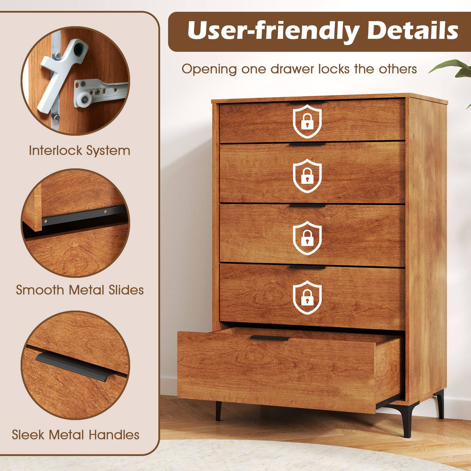 User-friendly Details  
Opening one drawer locks the others  
Interlock System  
Smooth Metal Slides  
Sleek Metal Handles