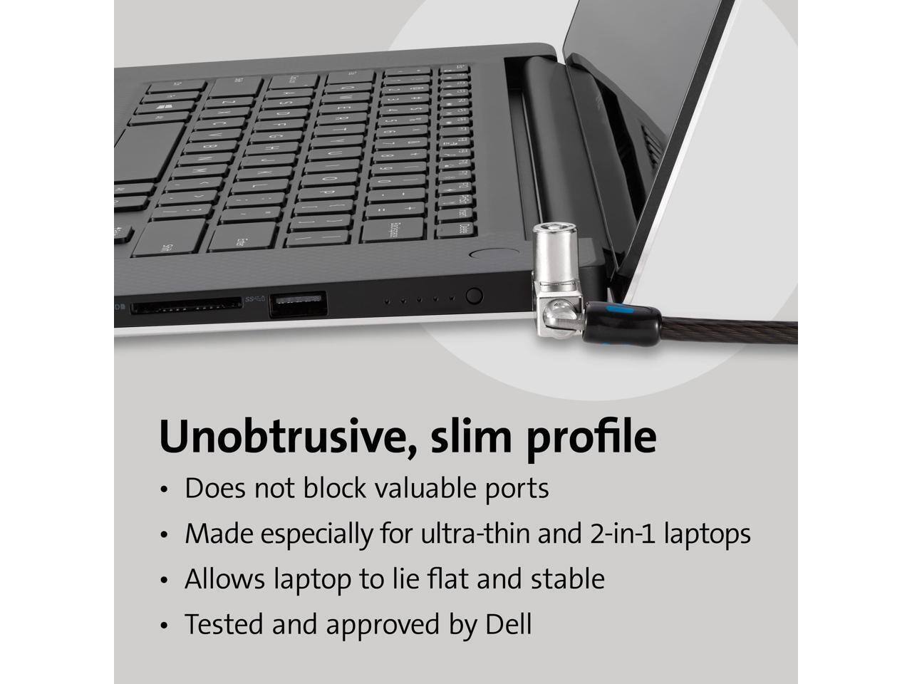 Unobtrusive, slim profile  
- Does not block valuable ports  
- Made especially for ultra-thin and 2-in-1 laptops  
- Allows laptop to lie flat and stable  
- Tested and approved by Dell