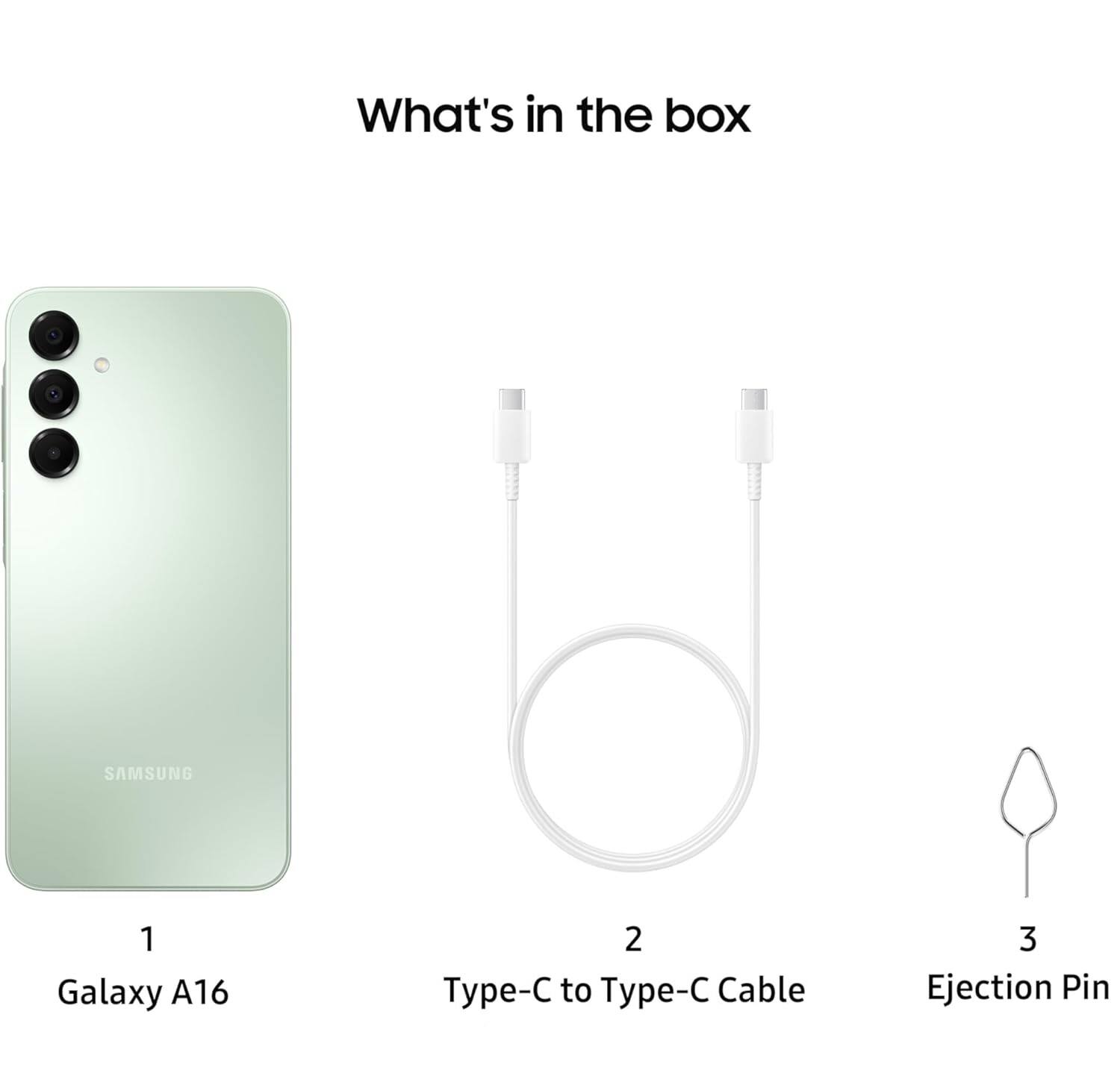 What's in the box

1. Galaxy A16
2. Type-C to Type-C Cable
3. Ejection Pin