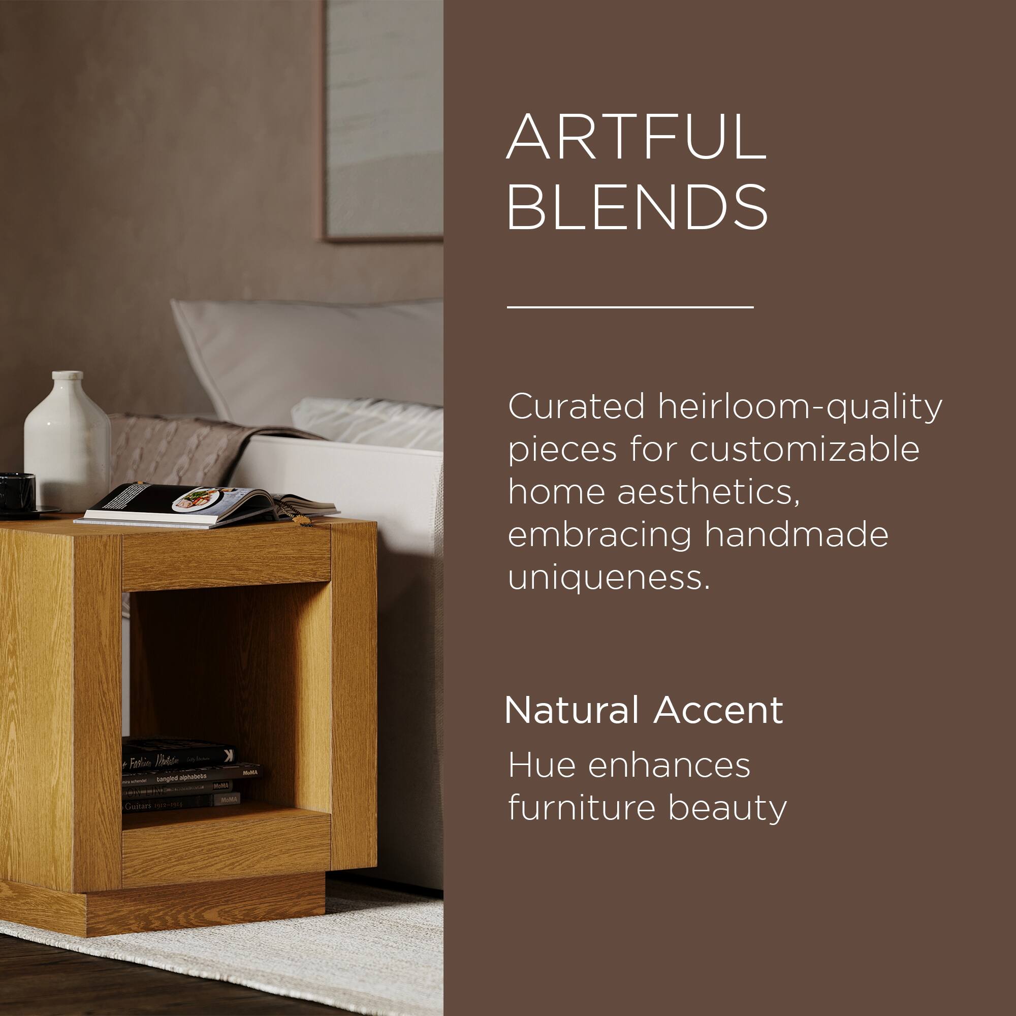 ARTFUL BLENDS

Curated heirloom-quality pieces for customizable home aesthetics, embracing handmade uniqueness.

Natural Accent Hue enhances furniture beauty