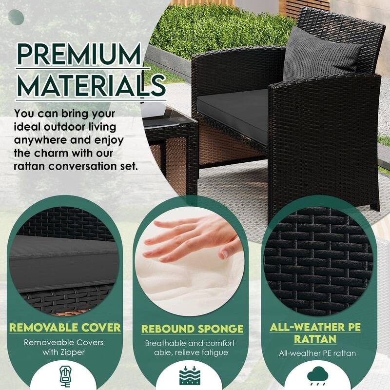 PREMIUM MATERIALS  
You can bring your ideal outdoor living anywhere and enjoy the charm with our rattan conversation set.

REMOVABLE COVER  
Removable Covers with Zipper

REBOUND SPONGE  
Breathable and comfortable, relieve fatigue

ALL-WEATHER PE RATTAN  
All-weather PE rattan